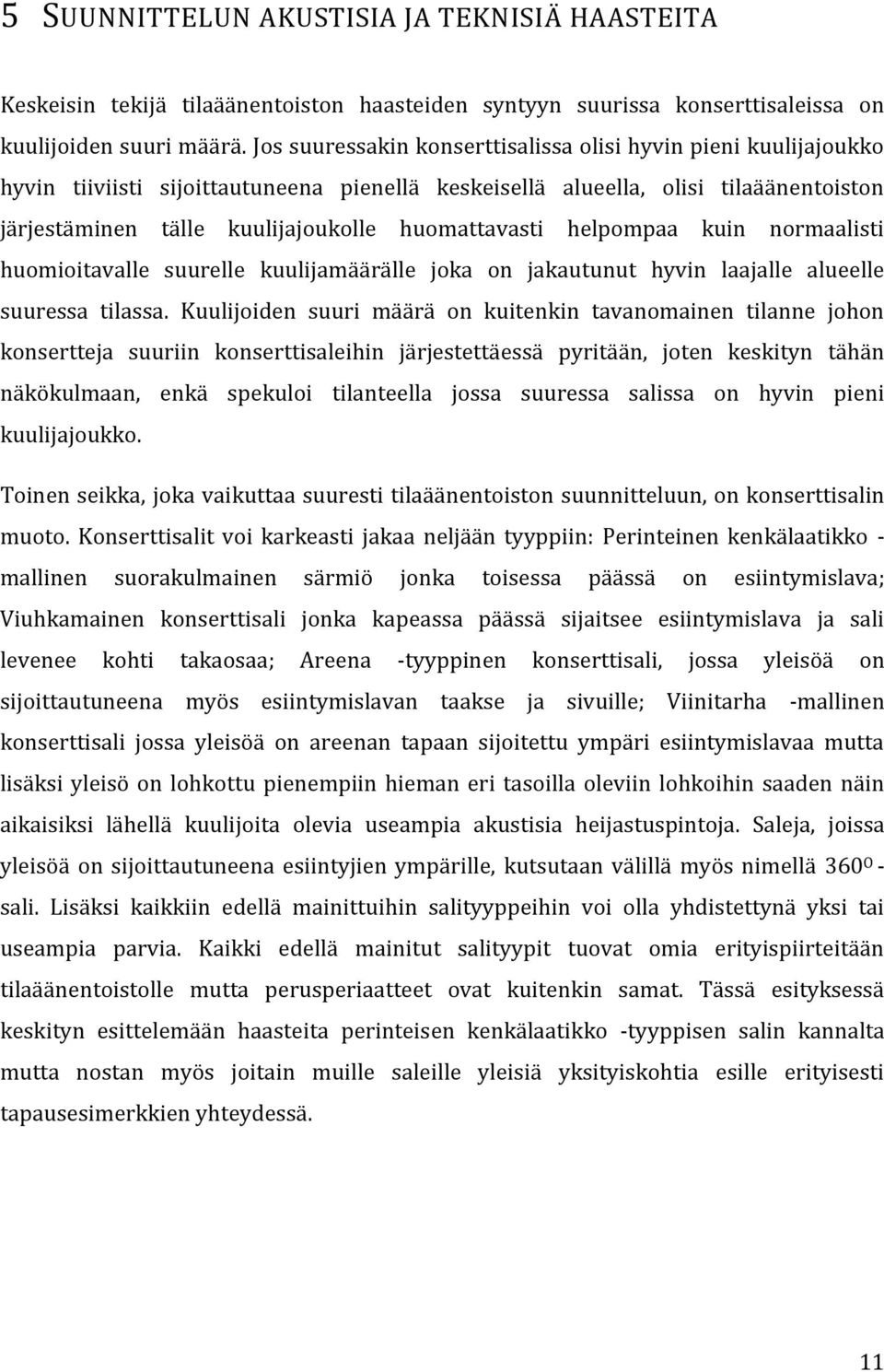 huomattavasti helpompaa kuin normaalisti huomioitavalle suurelle kuulijamäärälle joka on jakautunut hyvin laajalle alueelle suuressa tilassa.