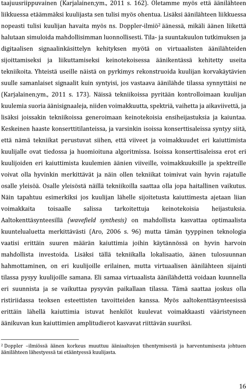 Tila- ja suuntakuulon tutkimuksen ja digitaalisen signaalinkäsittelyn kehityksen myötä on virtuaalisten äänilähteiden sijoittamiseksi ja liikuttamiseksi keinotekoisessa äänikentässä kehitetty useita