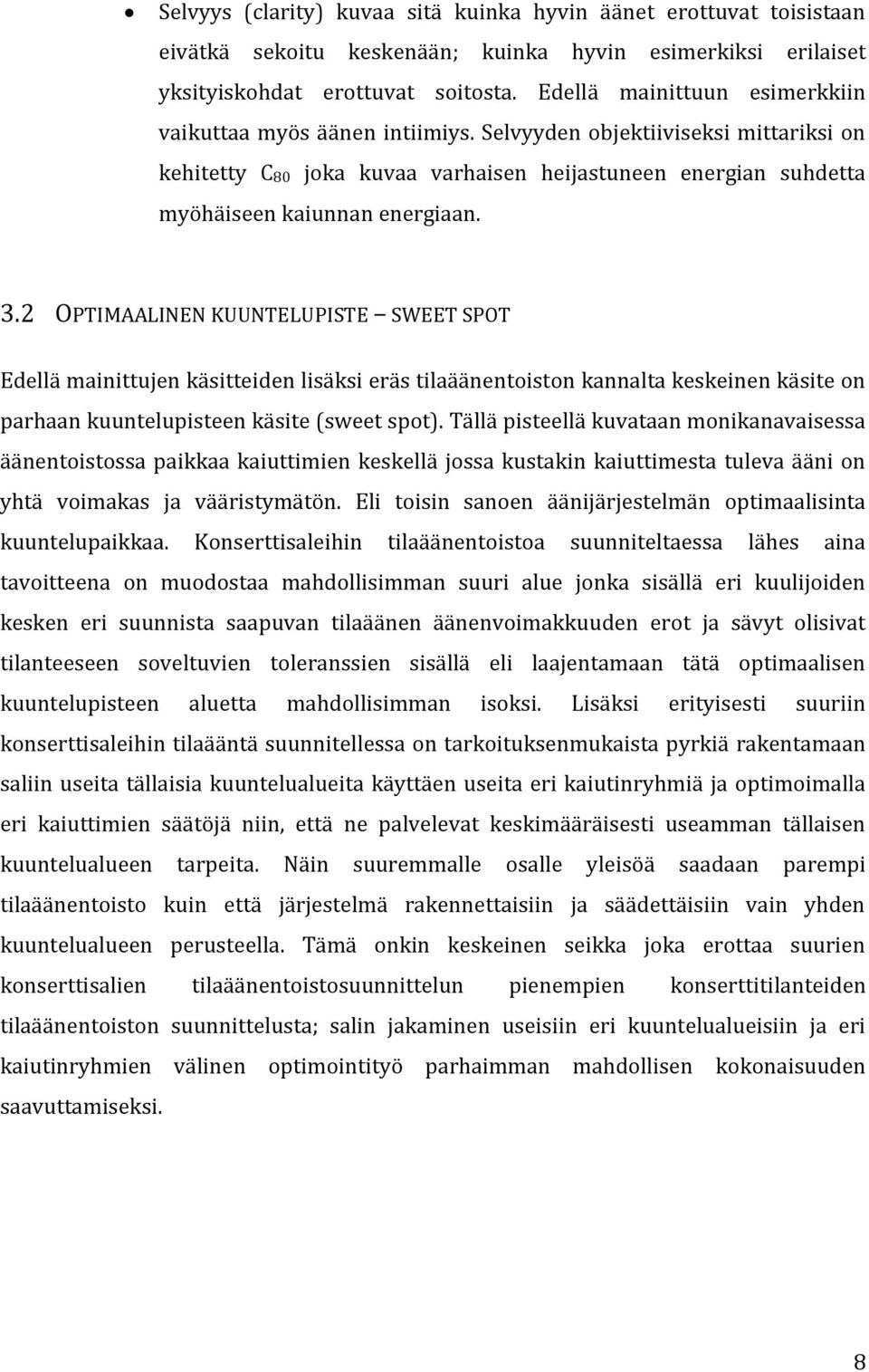 3.2 OPTIMAALINEN KUUNTELUPISTE SWEET SPOT Edellä mainittujen käsitteiden lisäksi eräs tilaäänentoiston kannalta keskeinen käsite on parhaan kuuntelupisteen käsite (sweet spot).