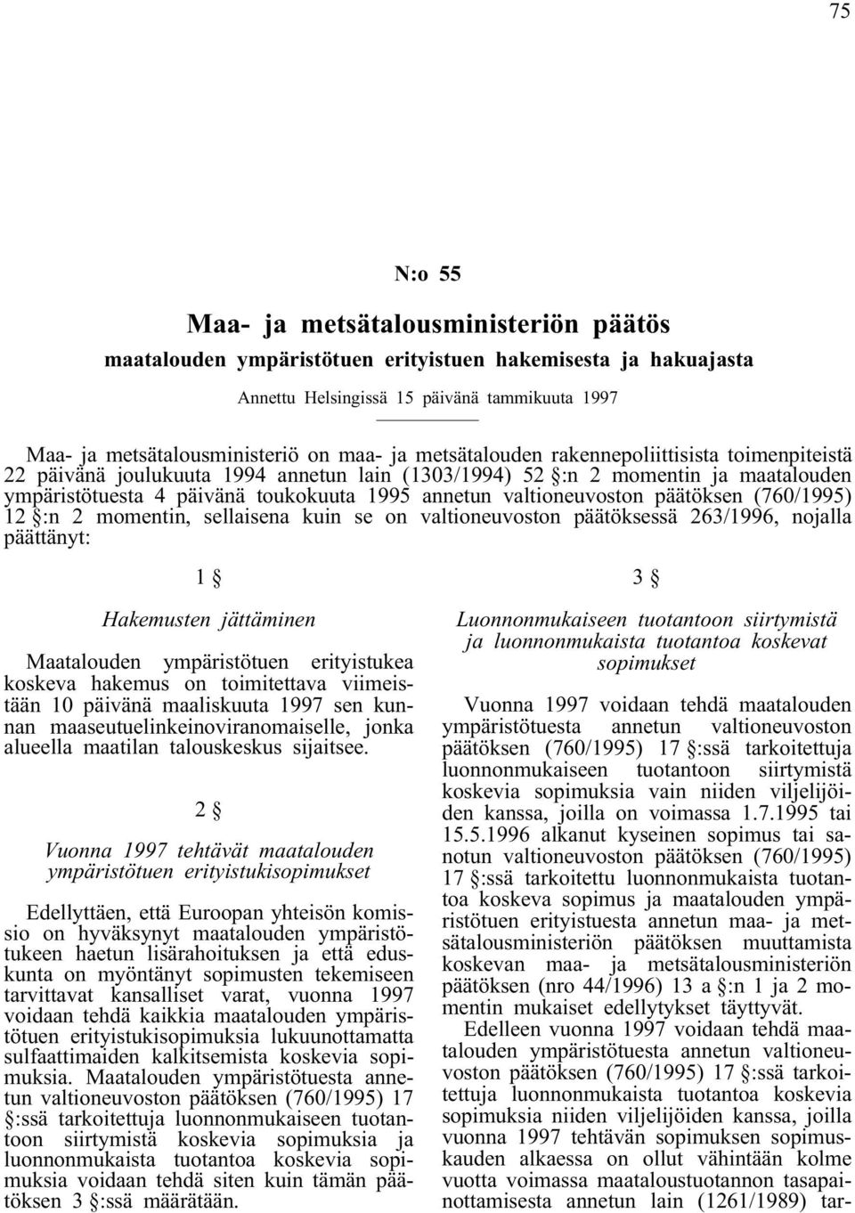 päätöksen (760/1995) 12 :n 2 momentin, sellaisena kuin se on valtioneuvoston päätöksessä 263/1996, nojalla päättänyt: 1 Hakemusten jättäminen Maatalouden ympäristötuen erityistukea koskeva hakemus on