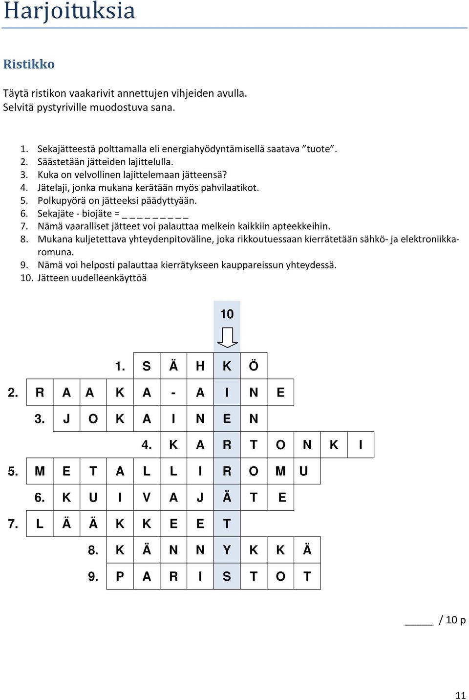 Sekajäte biojäte = _ 7. Nämä vaaralliset jätteet voi palauttaa melkein kaikkiin apteekkeihin. 8. Mukana kuljetettava yhteydenpitoväline, joka rikkoutuessaan kierrätetään sähkö ja elektroniikkaromuna.