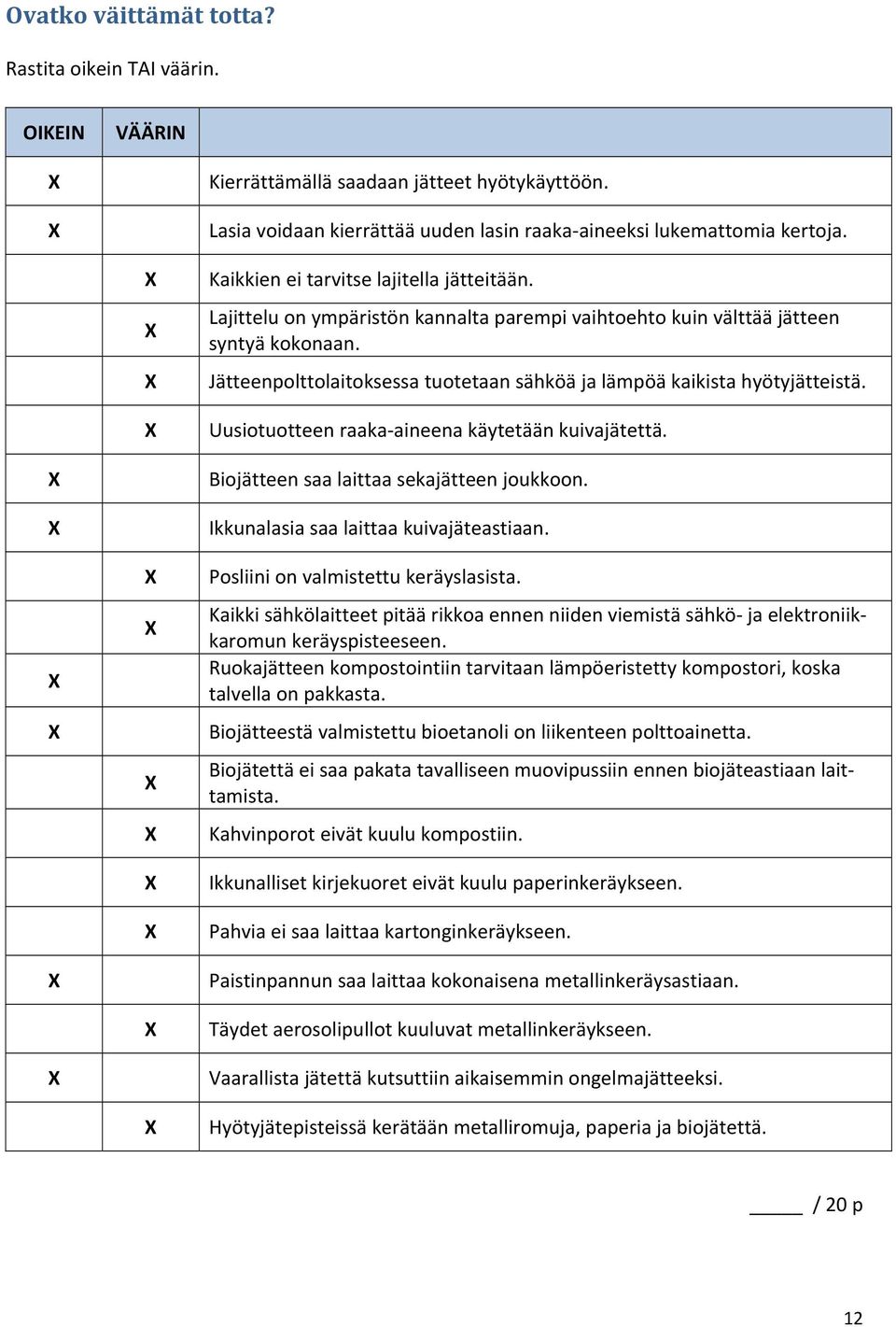 Jätteenpolttolaitoksessa tuotetaan sähköä ja lämpöä kaikista hyötyjätteistä. Uusiotuotteen raaka aineena käytetään kuivajätettä. Biojätteen saa laittaa sekajätteen joukkoon.