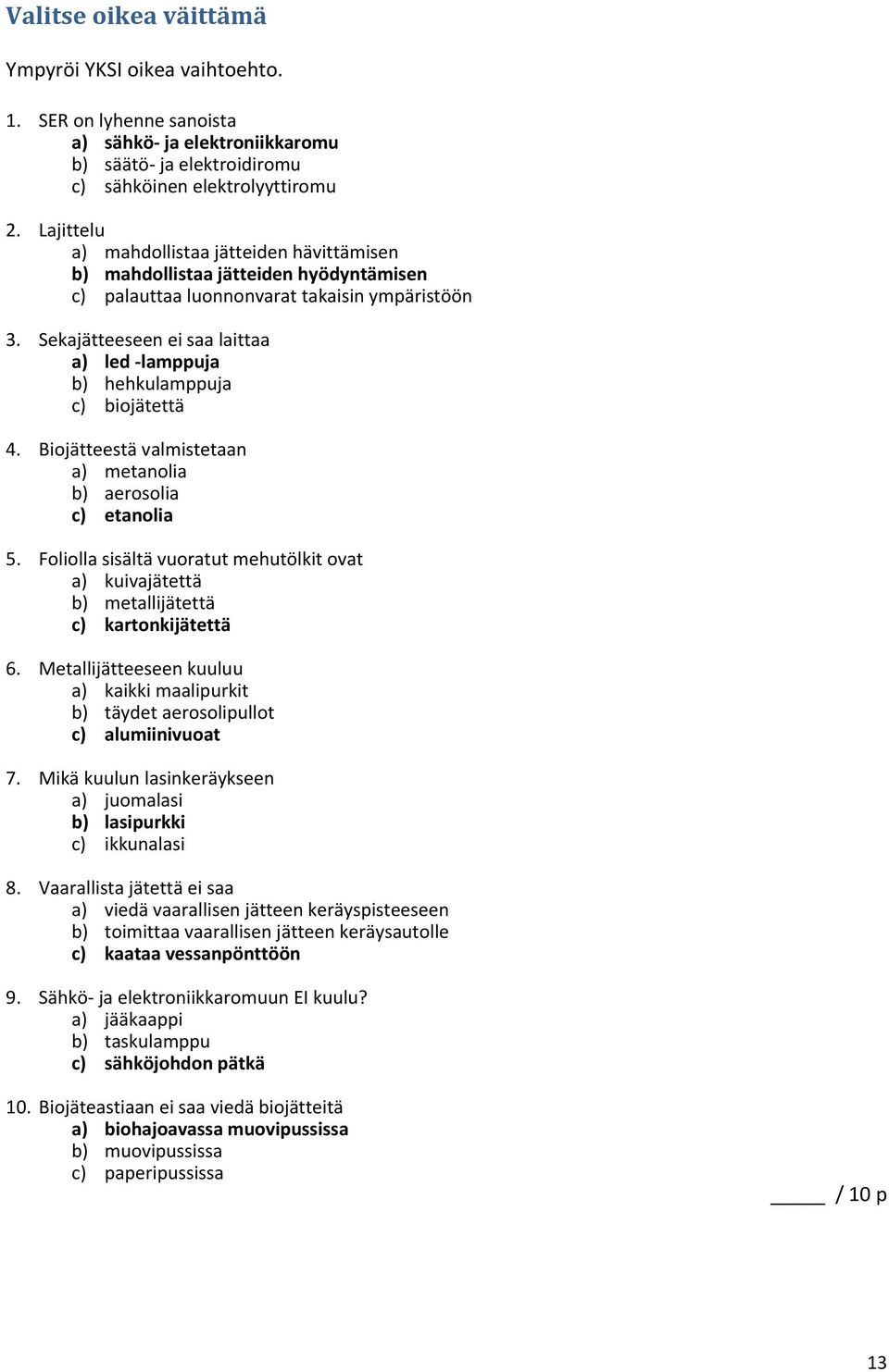 Sekajätteeseen ei saa laittaa a) led lamppuja b) hehkulamppuja c) biojätettä 4. Biojätteestä valmistetaan a) metanolia b) aerosolia c) etanolia 5.