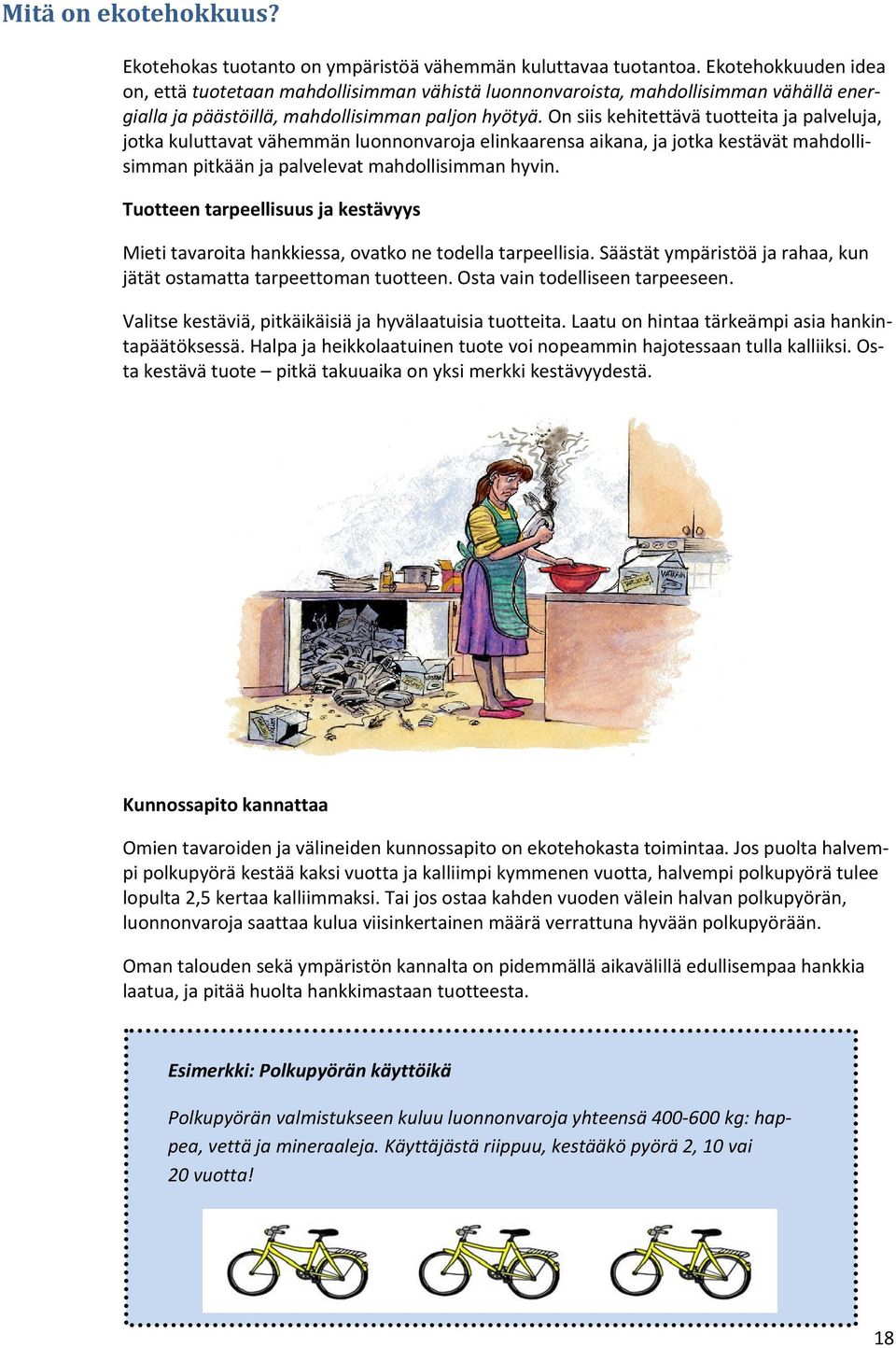 On siis kehitettävä tuotteita ja palveluja, jotka kuluttavat vähemmän luonnonvaroja elinkaarensa aikana, ja jotka kestävät mahdollisimman pitkään ja palvelevat mahdollisimman hyvin.