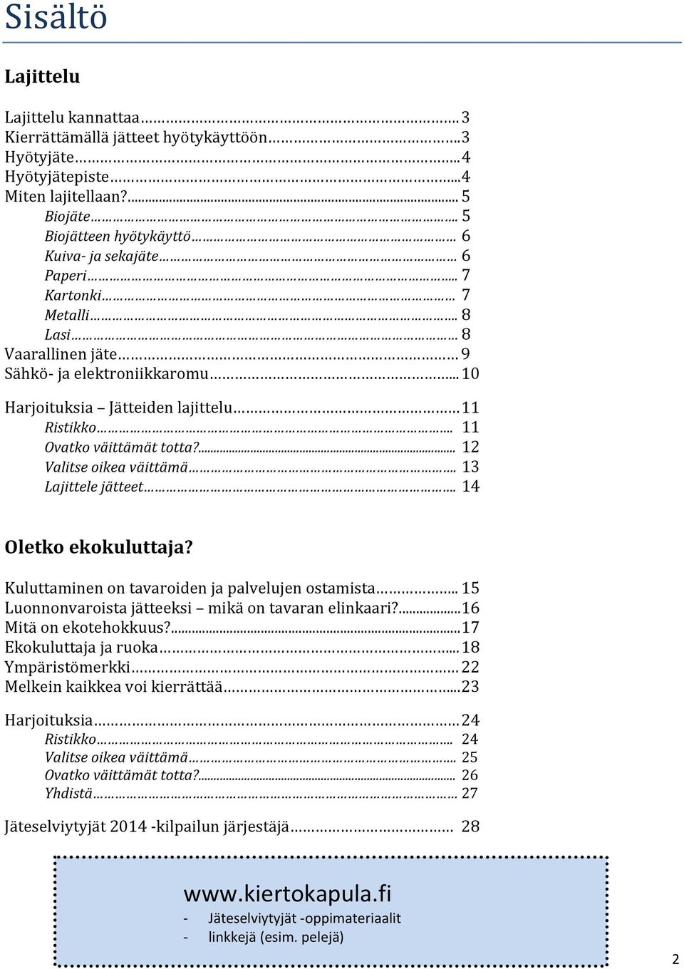 11 Ovatko väittämät totta?... 12 Valitse oikea väittämä. 13 Lajittele jätteet. 14 Oletko ekokuluttaja? Kuluttaminen on tavaroiden ja palvelujen ostamista.