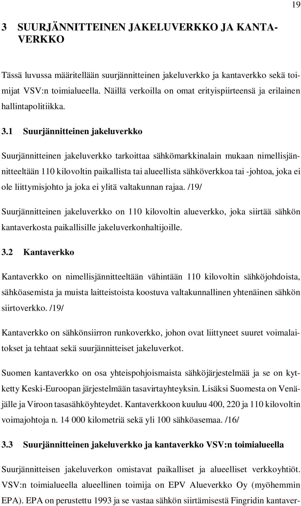 1 Suurjännitteinen jakeluverkko Suurjännitteinen jakeluverkko tarkoittaa sähkömarkkinalain mukaan nimellisjännitteeltään 110 kilovoltin paikallista tai alueellista sähköverkkoa tai -johtoa, joka ei