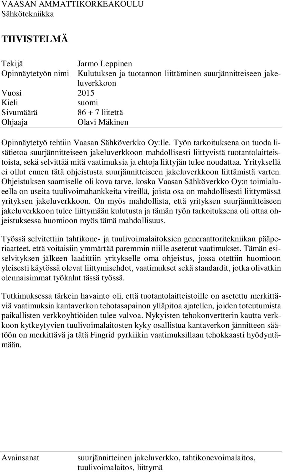 Työn tarkoituksena on tuoda lisätietoa suurjännitteiseen jakeluverkkoon mahdollisesti liittyvistä tuotantolaitteistoista, sekä selvittää mitä vaatimuksia ja ehtoja liittyjän tulee noudattaa.