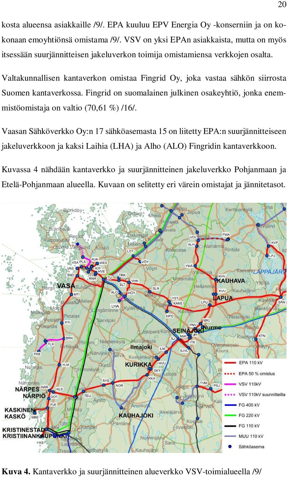 Valtakunnallisen kantaverkon omistaa Fingrid Oy, joka vastaa sähkön siirrosta Suomen kantaverkossa. Fingrid on suomalainen julkinen osakeyhtiö, jonka enemmistöomistaja on valtio (70,61 %) /16/.