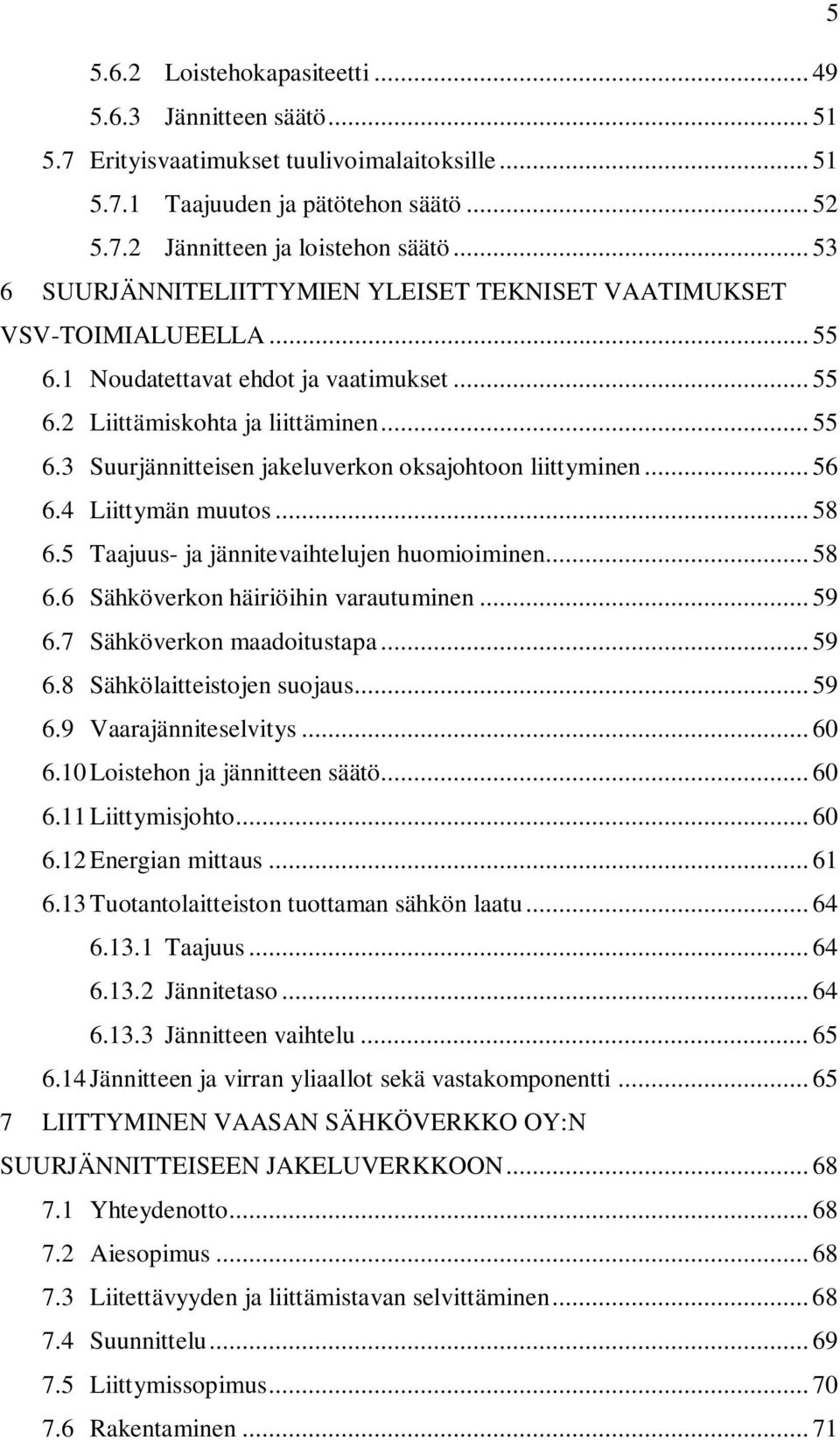 .. 56 6.4 Liittymän muutos... 58 6.5 Taajuus- ja jännitevaihtelujen huomioiminen... 58 6.6 Sähköverkon häiriöihin varautuminen... 59 6.7 Sähköverkon maadoitustapa... 59 6.8 Sähkölaitteistojen suojaus.