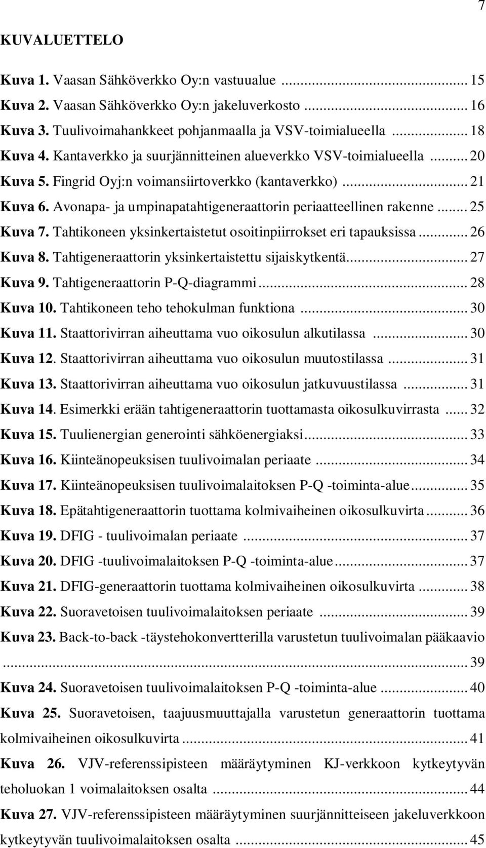 .. 25 Kuva 7. Tahtikoneen yksinkertaistetut osoitinpiirrokset eri tapauksissa... 26 Kuva 8. Tahtigeneraattorin yksinkertaistettu sijaiskytkentä... 27 Kuva 9. Tahtigeneraattorin P-Q-diagrammi.