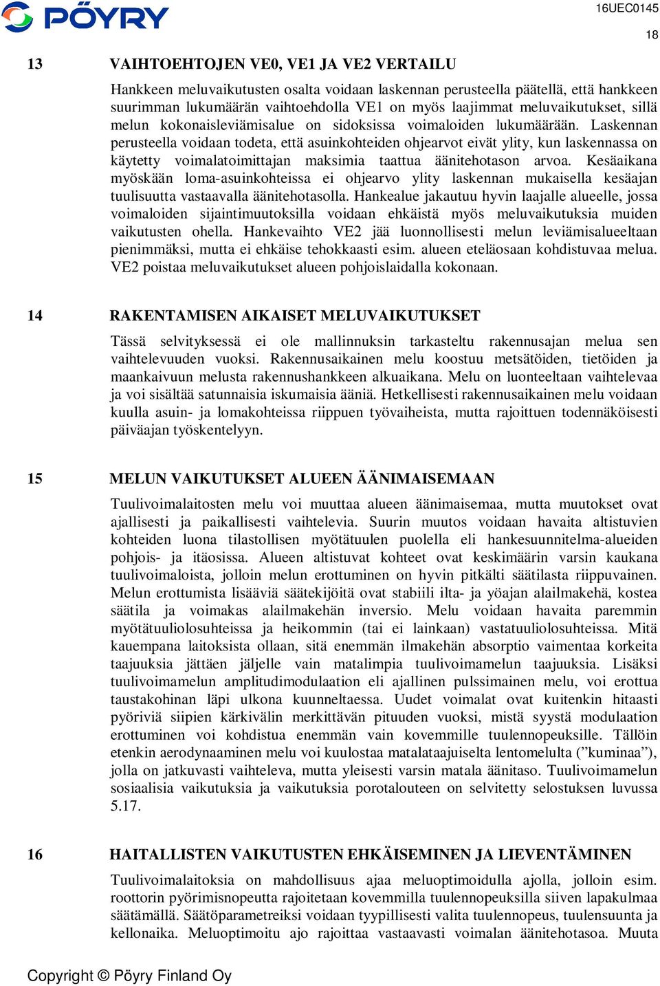 Laskennan perusteella voidaan todeta, että asuinkohteiden ohjearvot eivät ylity, kun laskennassa on käytetty voimalatoimittajan maksimia taattua äänitehotason arvoa.