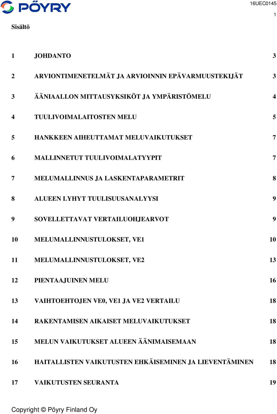 SOVELLETTAVAT VERTAILUOHJEARVOT 9 10 MELUMALLINNUSTULOKSET, VE1 10 11 MELUMALLINNUSTULOKSET, VE2 13 12 PIENTAAJUINEN MELU 16 13 VAIHTOEHTOJEN VE0, VE1 JA VE2