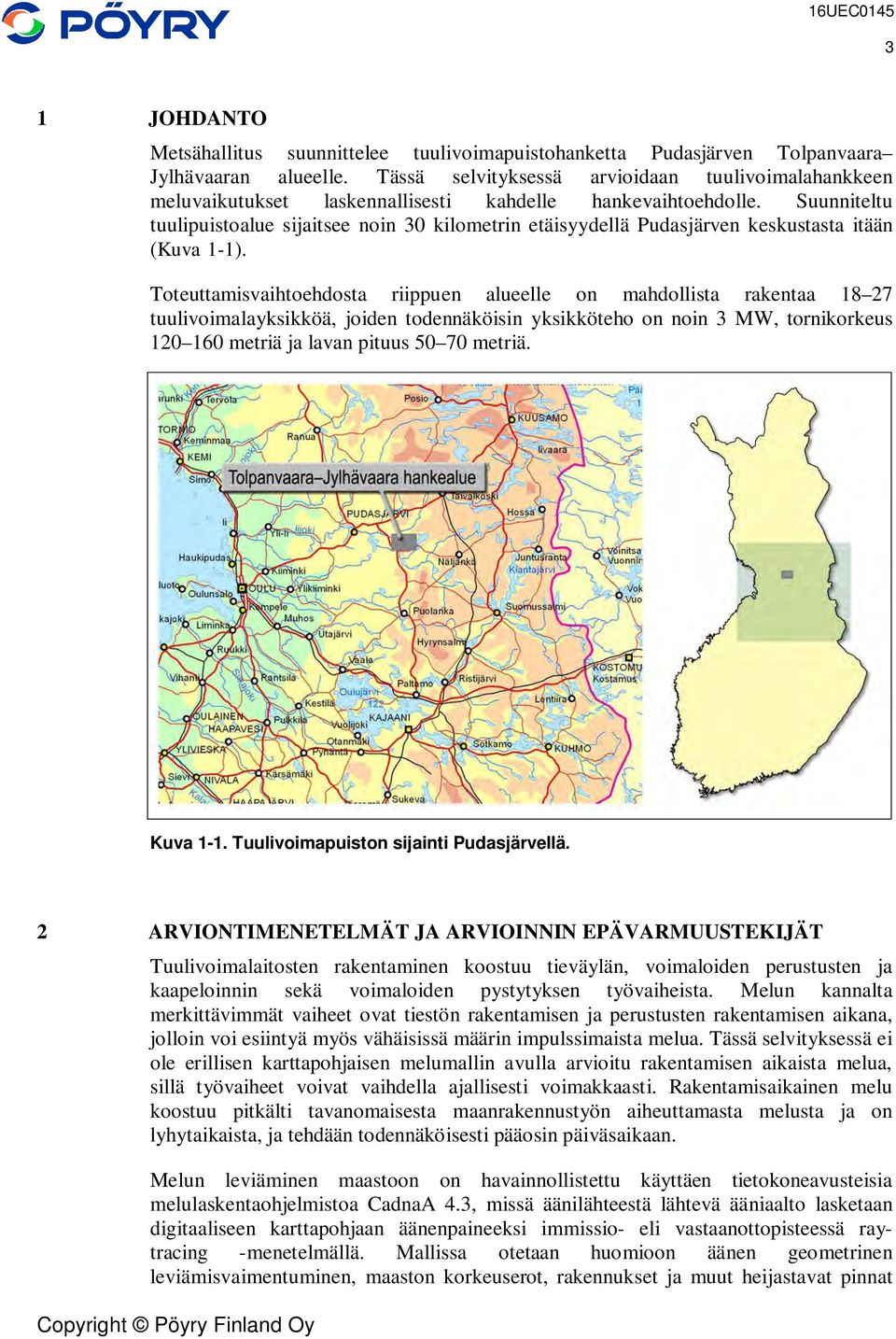 Suunniteltu tuulipuistoalue sijaitsee noin 30 kilometrin etäisyydellä Pudasjärven keskustasta itään (Kuva 1-1).