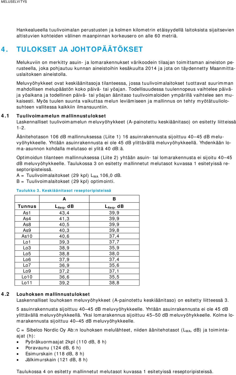 täydennetty Maanmittauslaitoksen aineistolla. Meluvyöhykkeet ovat keskiäänitasoja tilanteessa, jossa tuulivoimalaitokset tuottavat suurimman mahdollisen melupäästön koko päivä- tai yöajan.