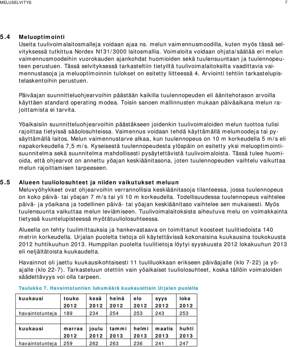 Tässä selvityksessä tarkasteltiin tietyiltä tuulivoimalaitoksilta vaadittavia vaimennustasoja ja meluoptimoinnin tulokset on esitetty liitteessä 4.