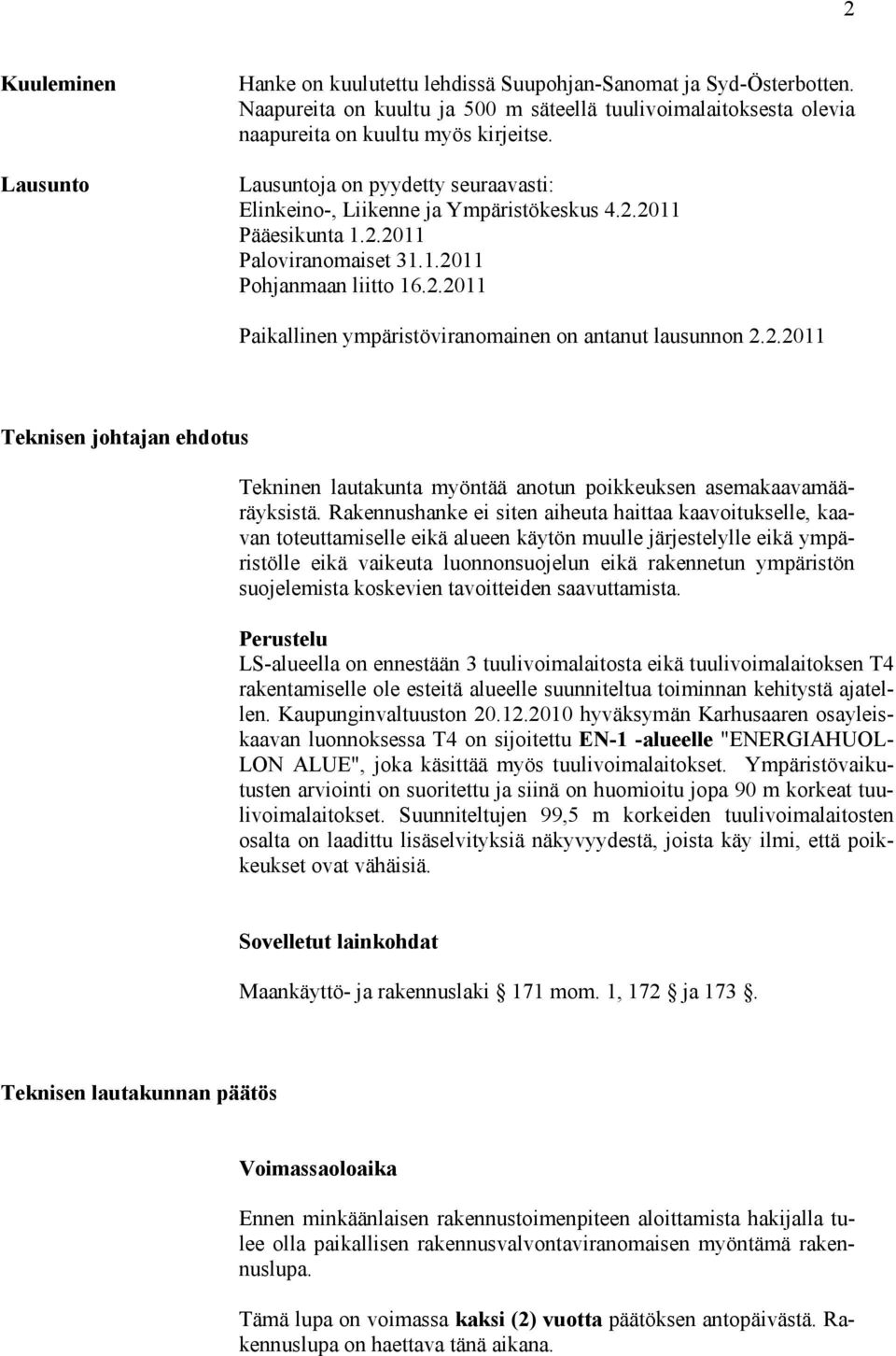 2.2011 Teknisen johtajan ehdotus Tekninen lautakunta myöntää anotun poikkeuksen asemakaavamääräyksistä.