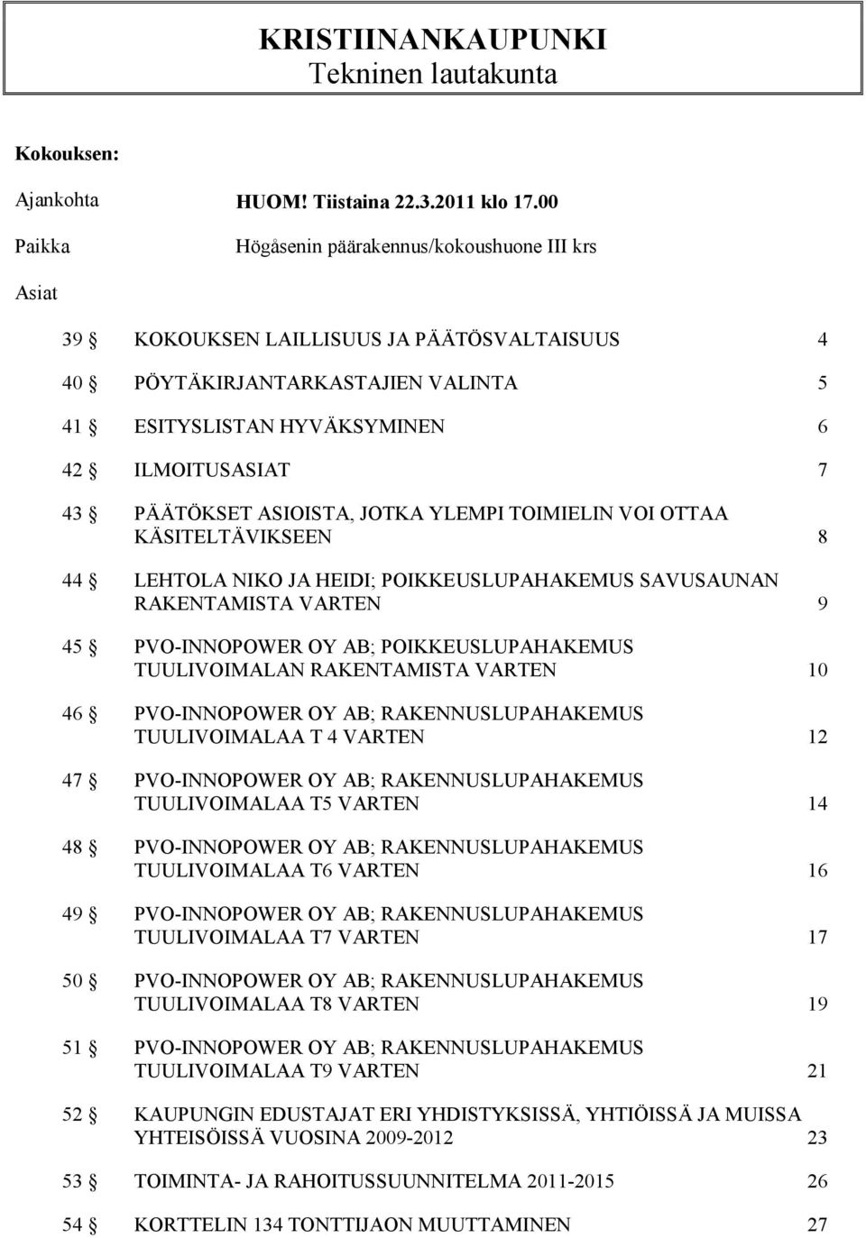 PÄÄTÖKSET ASIOISTA, JOTKA YLEMPI TOIMIELIN VOI OTTAA KÄSITELTÄVIKSEEN 8 44 LEHTOLA NIKO JA HEIDI; POIKKEUSLUPAHAKEMUS SAVUSAUNAN RAKENTAMISTA VARTEN 9 45 PVO-INNOPOWER OY AB; POIKKEUSLUPAHAKEMUS