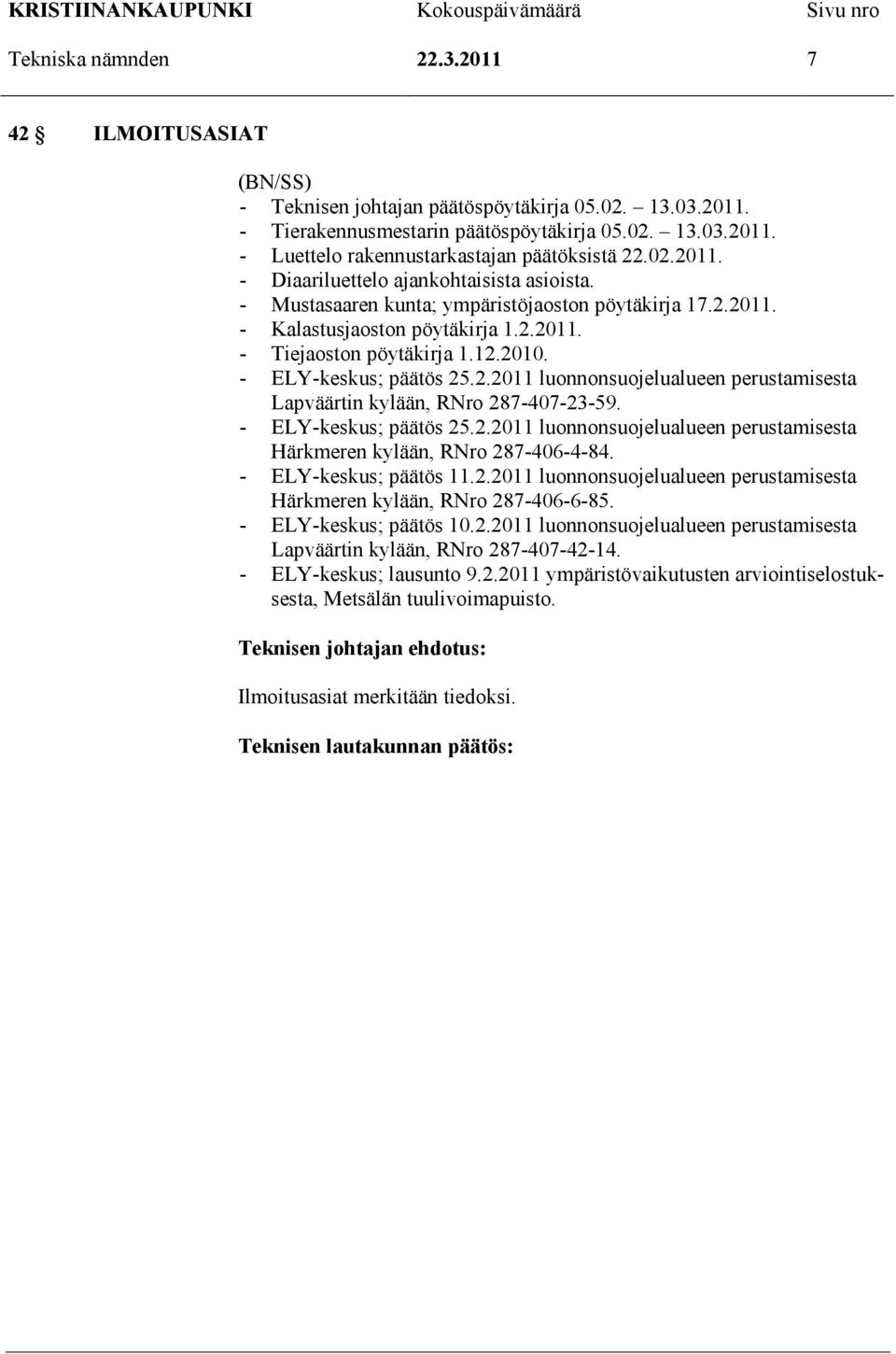 - ELY-keskus; päätös 25.2.2011 luonnonsuojelualueen perustamisesta Lapväärtin kylään, RNro 287-407-23-59. - ELY-keskus; päätös 25.2.2011 luonnonsuojelualueen perustamisesta Härkmeren kylään, RNro 287-406-4-84.
