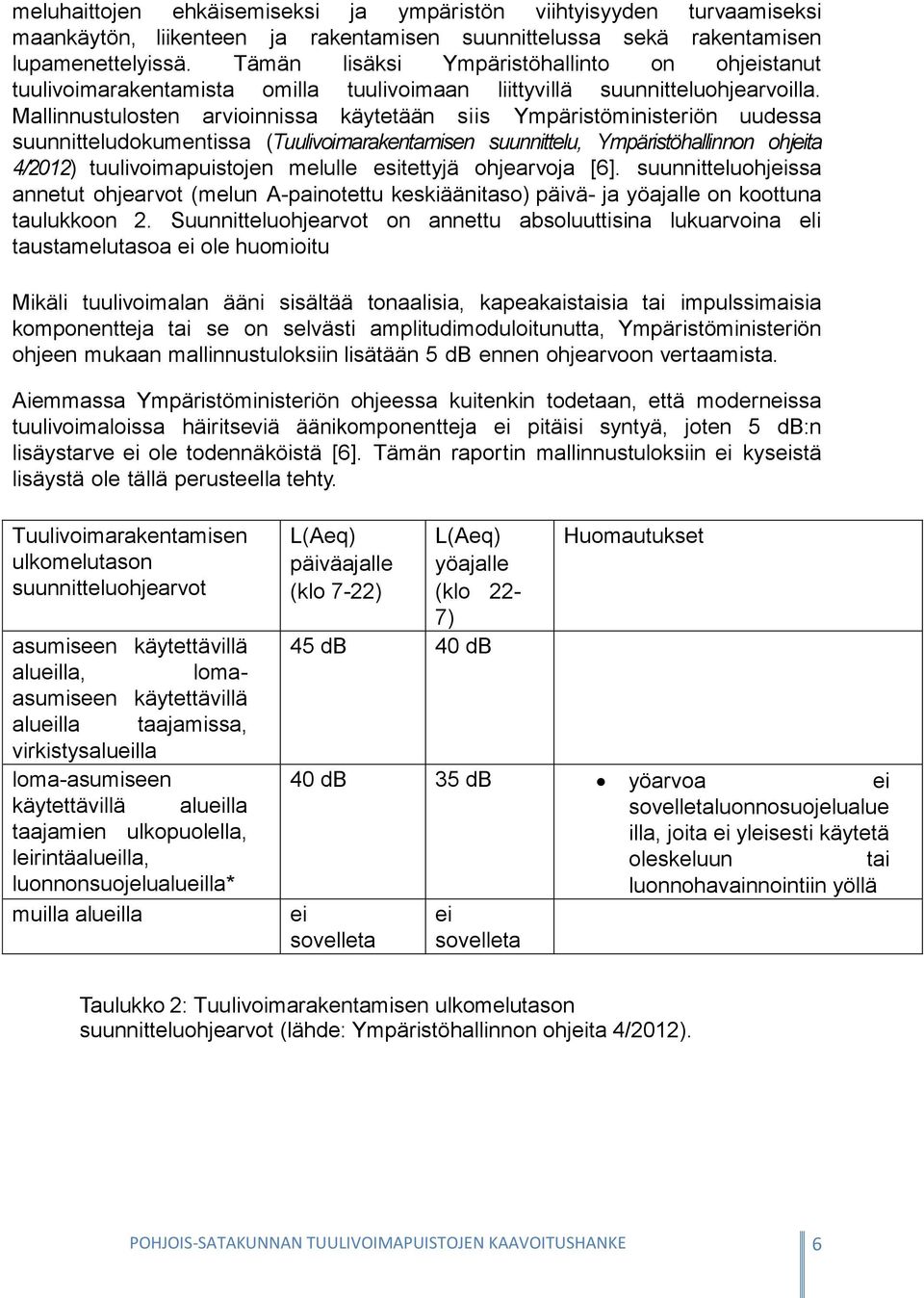 Mallinnustulosten arvioinnissa käytetään siis Ympäristöministeriön uudessa suunnitteludokumentissa (Tuulivoimarakentamisen suunnittelu, Ympäristöhallinnon ohjeita 4/2012) tuulivoimapuistojen melulle