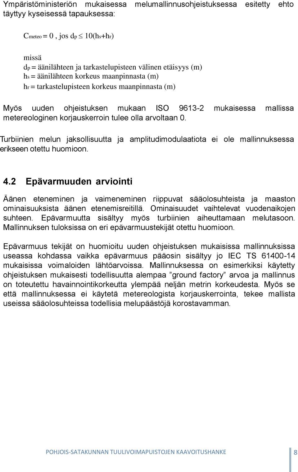 arvoltaan 0. Turbiinien melun jaksollisuutta ja amplitudimodulaatiota ei ole mallinnuksessa erikseen otettu huomioon. 4.