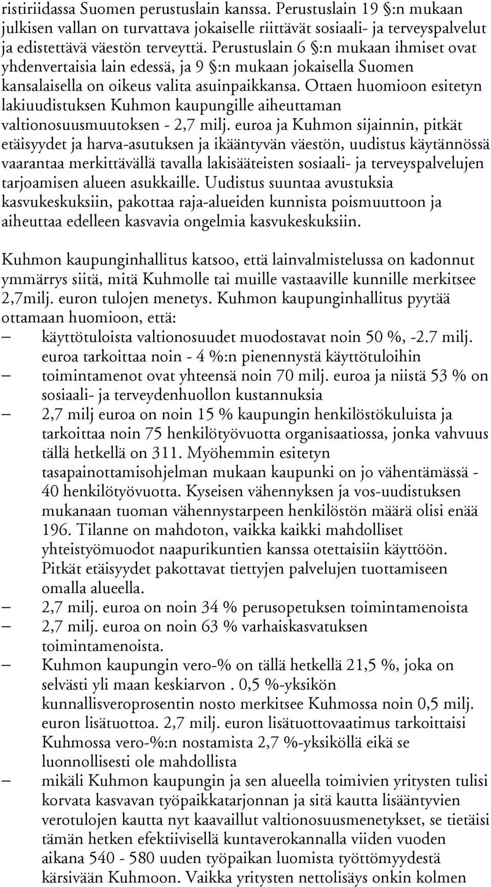 Ottaen huomioon esitetyn lakiuudistuksen Kuhmon kaupungille aiheuttaman valtionosuusmuutoksen - 2,7 milj.