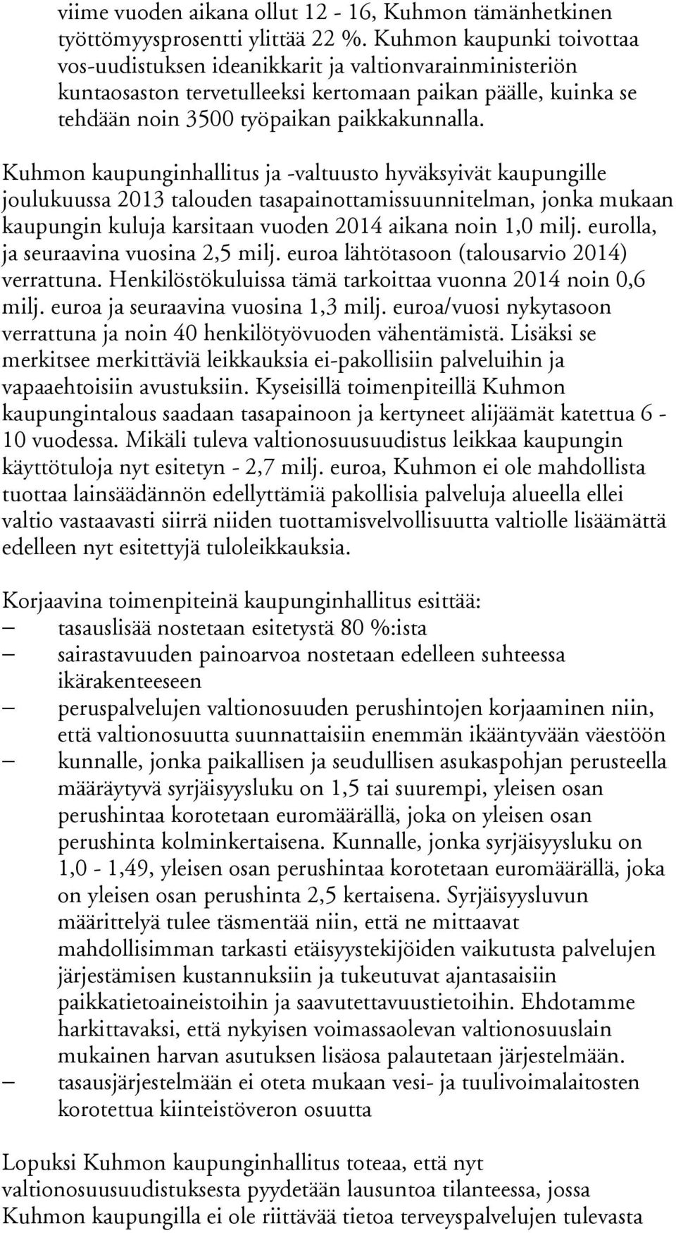 Kuhmon kaupunginhallitus ja -valtuusto hyväksyivät kaupungille joulukuussa 2013 talouden tasapainottamissuunnitelman, jonka mukaan kaupungin kuluja karsitaan vuoden 2014 aikana noin 1,0 milj.