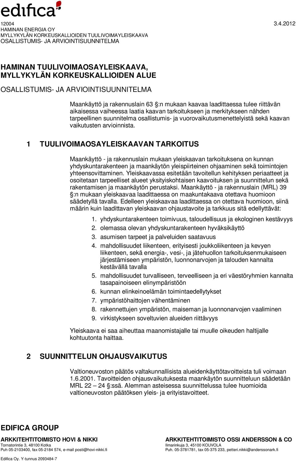 1 TUULIVOIMAOSAYLEISKAAVAN TARKOITUS Maankäyttö - ja rakennuslain mukaan yleiskaavan tarkoituksena on kunnan yhdyskuntarakenteen ja maankäytön yleispiirteinen ohjaaminen sekä toimintojen