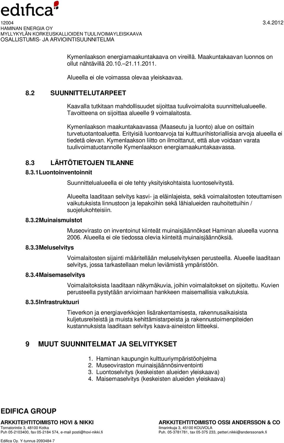 Kymenlaakson maakuntakaavassa (Maaseutu ja luonto) alue on osittain turvetuotantoaluetta. Erityisiä luontoarvoja tai kulttuurihistoriallisia arvoja alueella ei tiedetä olevan.