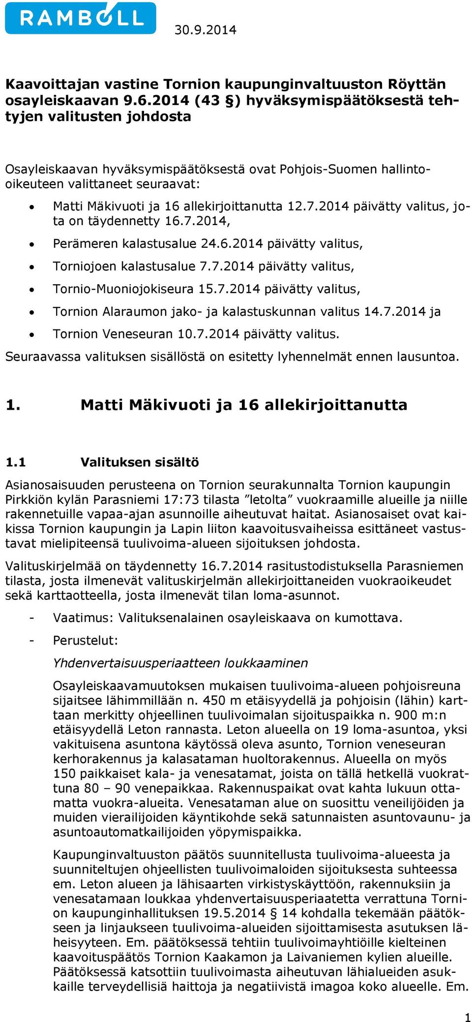 allekirjoittanutta 12.7.2014 päivätty valitus, jota on täydennetty 16.7.2014, Perämeren kalastusalue 24.6.2014 päivätty valitus, Torniojoen kalastusalue 7.7.2014 päivätty valitus, Tornio-Muoniojokiseura 15.