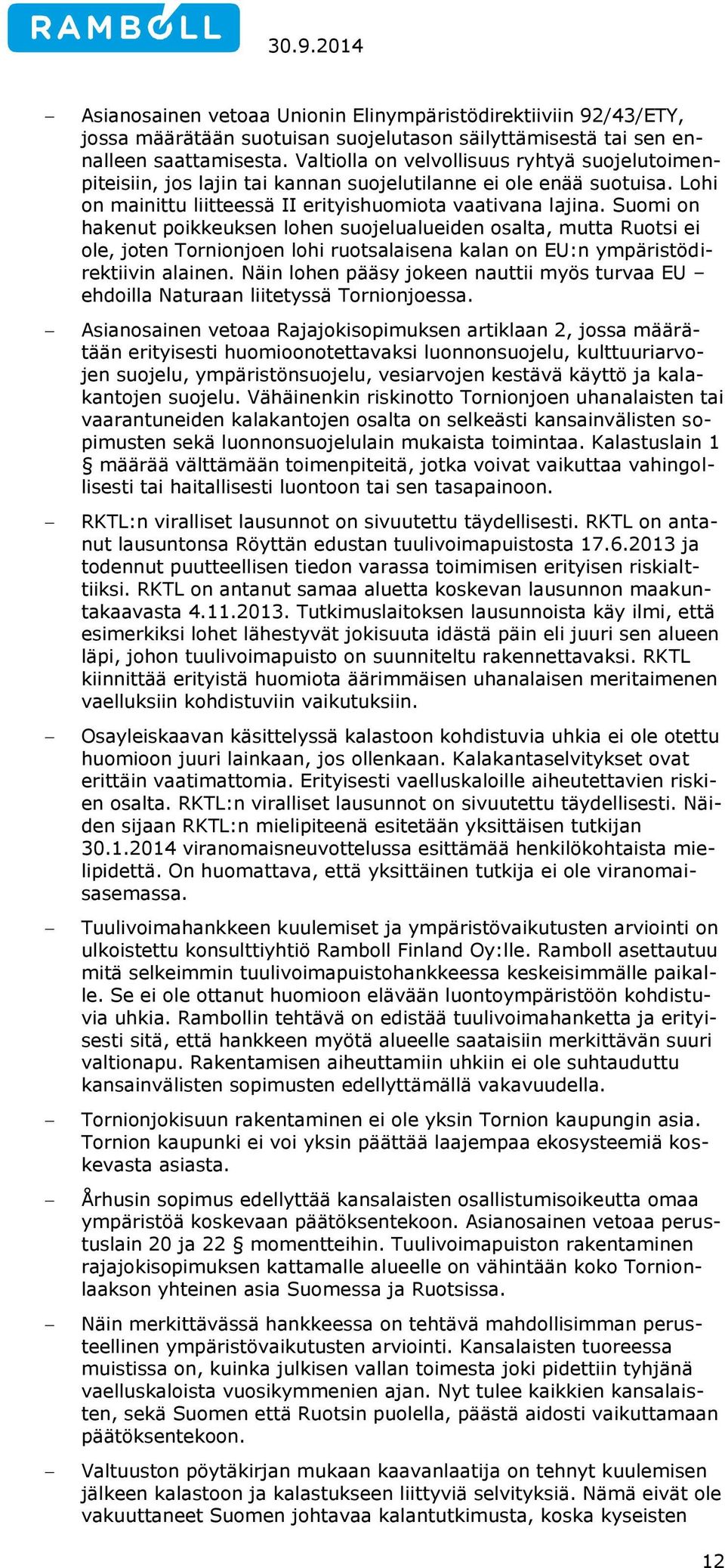 Suomi on hakenut poikkeuksen lohen suojelualueiden osalta, mutta Ruotsi ei ole, joten Tornionjoen lohi ruotsalaisena kalan on EU:n ympäristödirektiivin alainen.