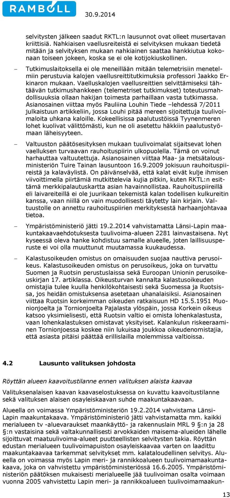 Tutkimuslaitoksella ei ole meneillään mitään telemetrisiin menetelmiin perustuvia kalojen vaellusreittitutkimuksia professori Jaakko Erkinaron mukaan.