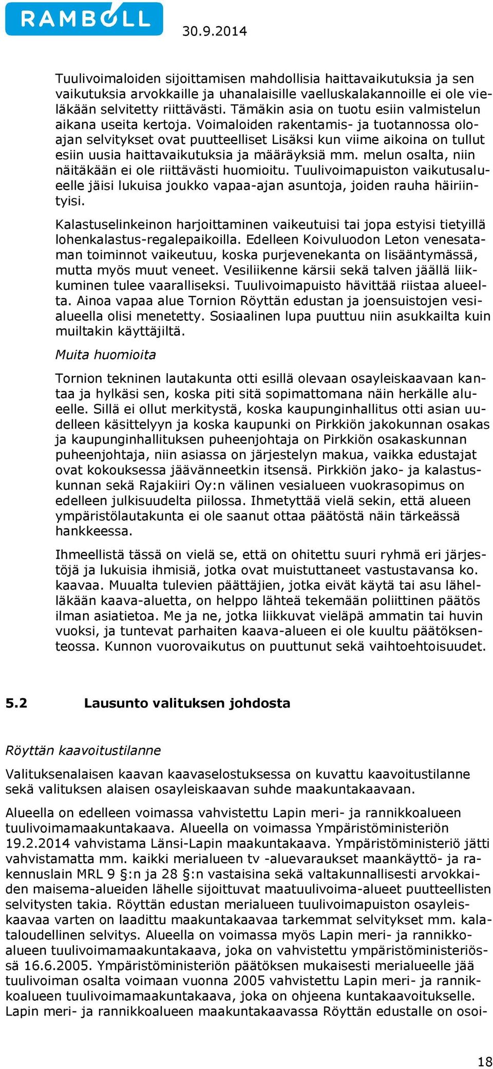 Voimaloiden rakentamis- ja tuotannossa oloajan selvitykset ovat puutteelliset Lisäksi kun viime aikoina on tullut esiin uusia haittavaikutuksia ja määräyksiä mm.