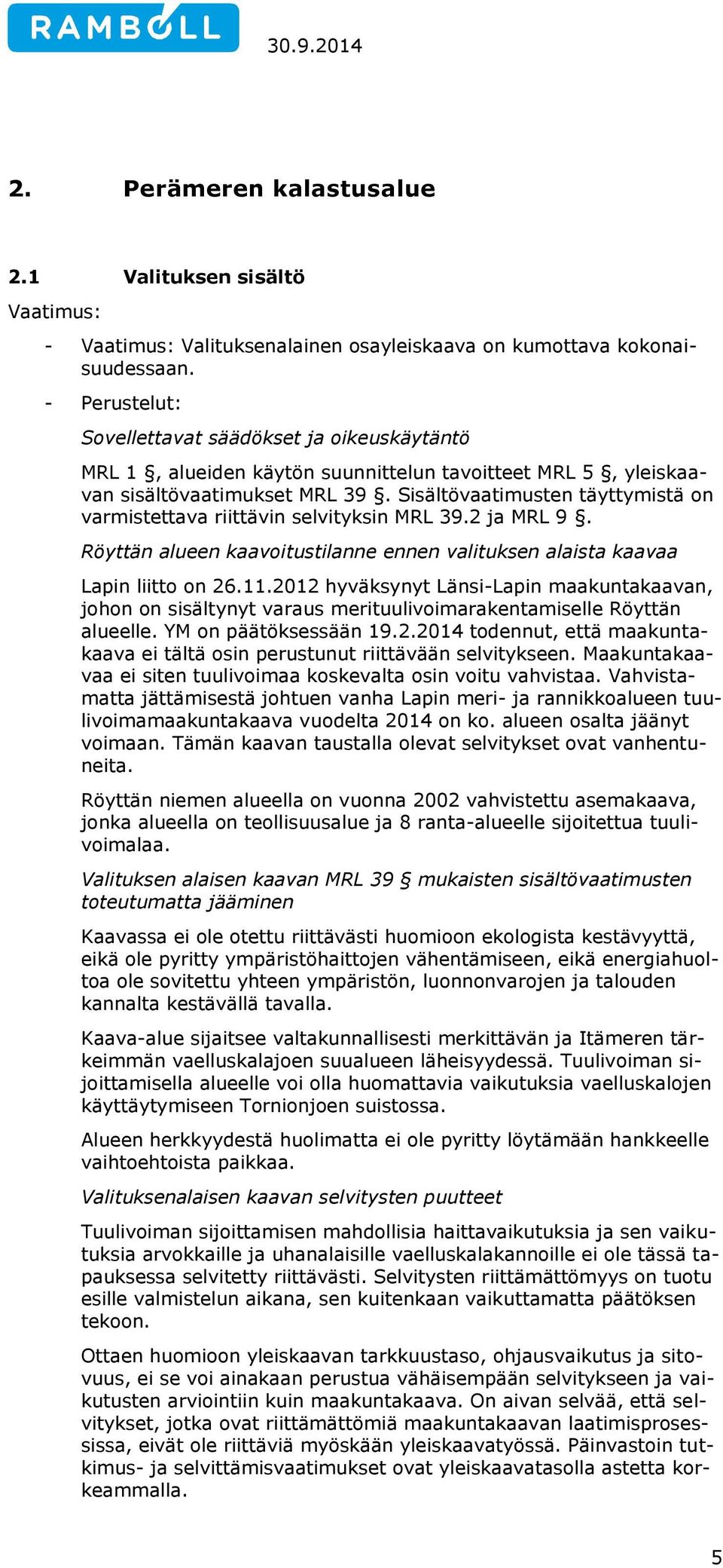 Sisältövaatimusten täyttymistä on varmistettava riittävin selvityksin MRL 39.2 ja MRL 9. Röyttän alueen kaavoitustilanne ennen valituksen alaista kaavaa Lapin liitto on 26.11.