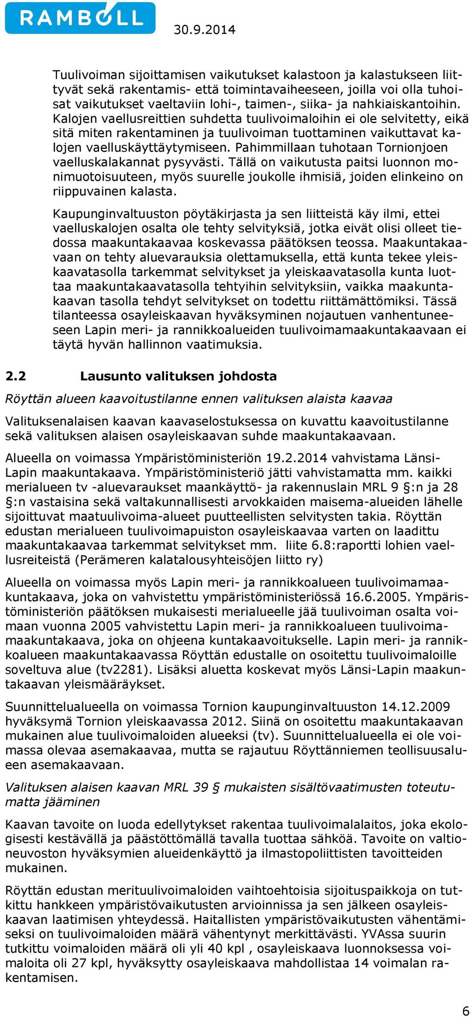 Pahimmillaan tuhotaan Tornionjoen vaelluskalakannat pysyvästi. Tällä on vaikutusta paitsi luonnon monimuotoisuuteen, myös suurelle joukolle ihmisiä, joiden elinkeino on riippuvainen kalasta.