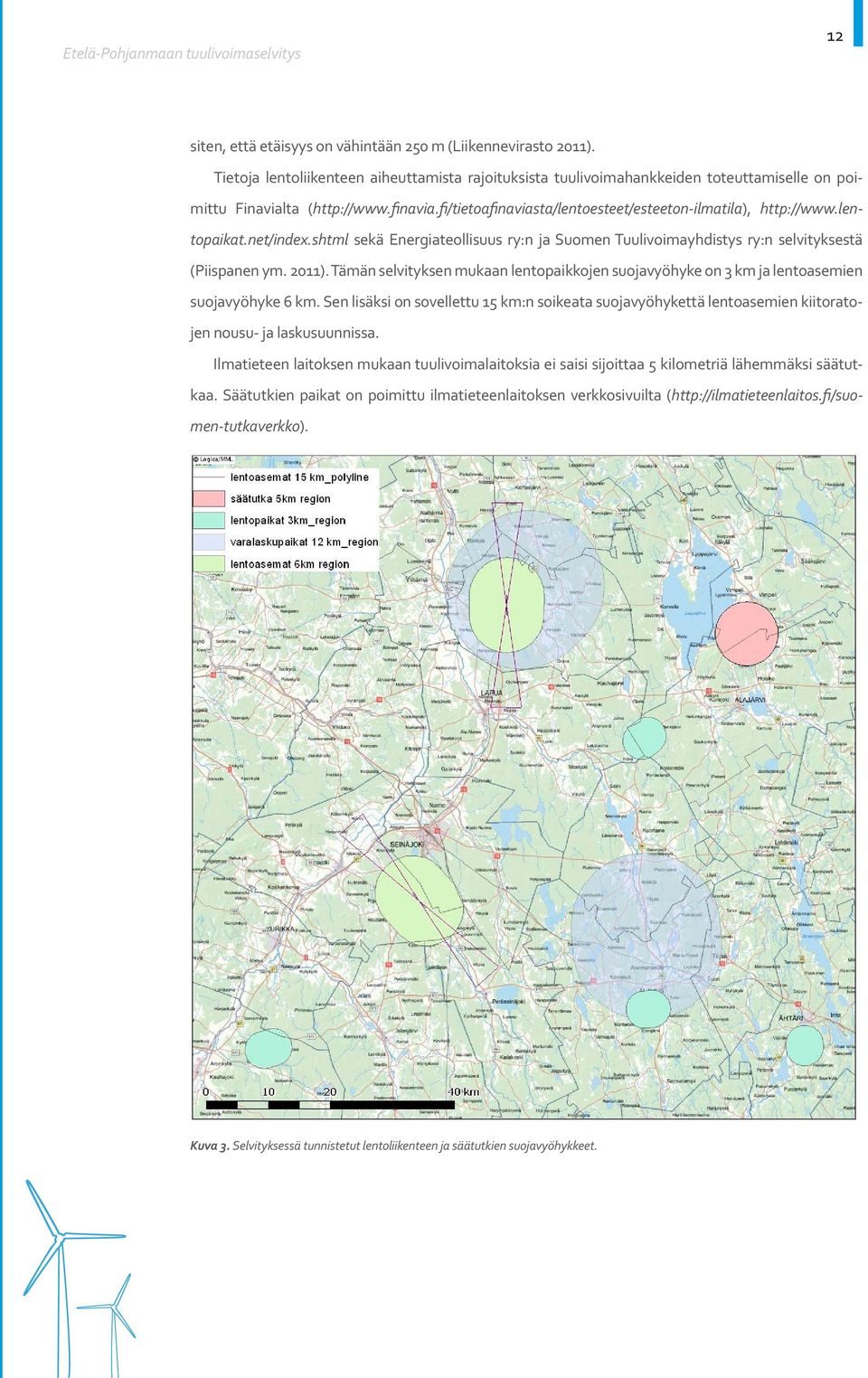 Tämän selvityksen mukaan lentopaikkojen suojavyöhyke on 3 km ja lentoasemien suojavyöhyke 6 km.