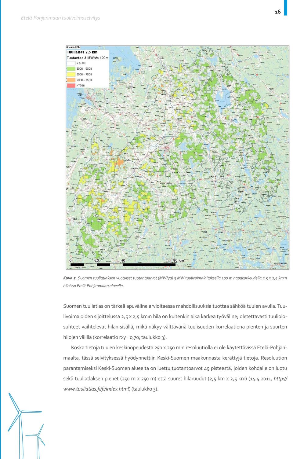 Tuulivoimaloiden sijoittelussa 2,5 x 2,5 km:n hila on kuitenkin aika karkea työväline; oletettavasti tuuliolosuhteet vaihtelevat hilan sisällä, mikä näkyy välttävänä tuulisuuden korrelaationa pienten