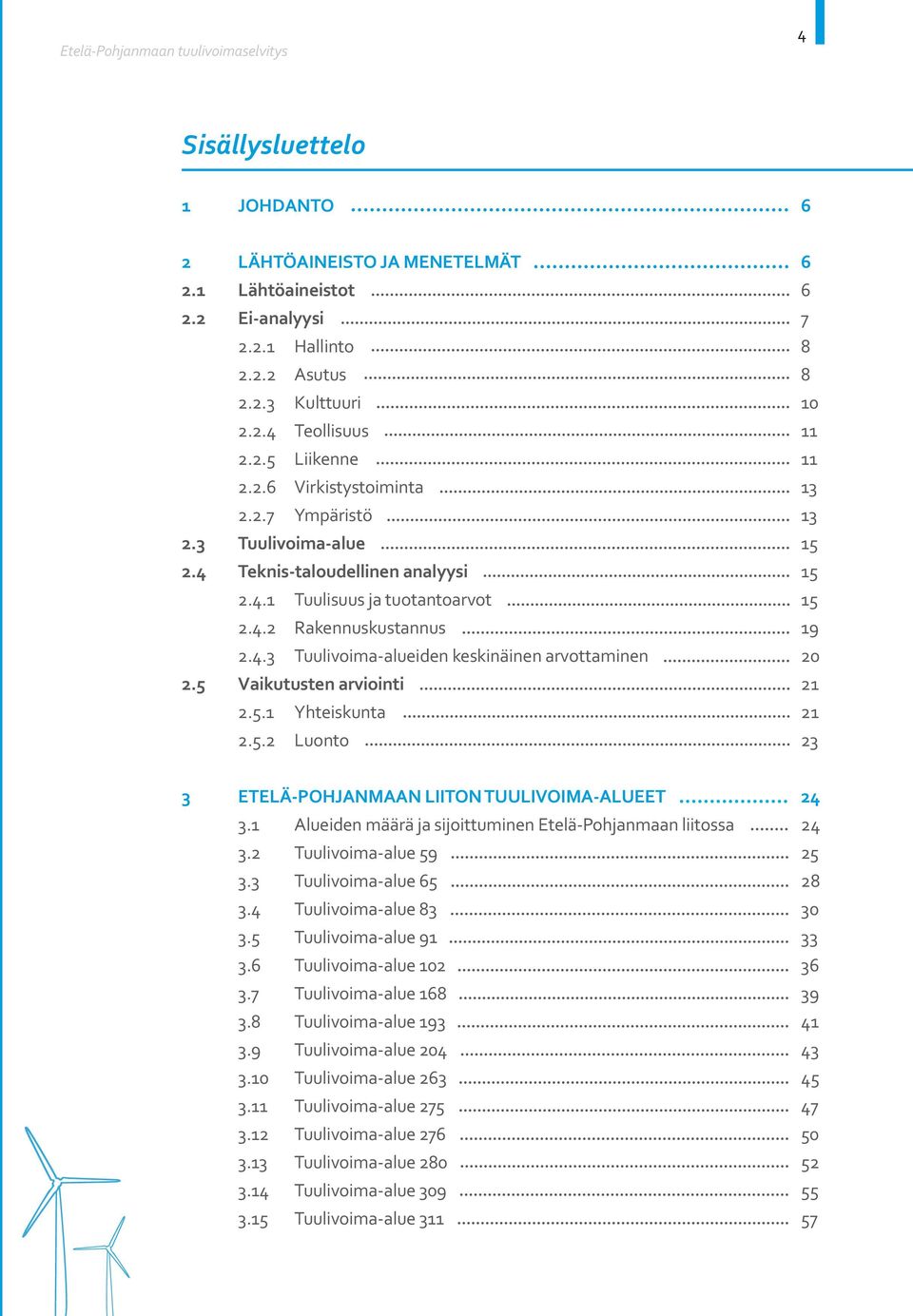 5 Vaikutusten arviointi 21 2.5.1 Yhteiskunta 21 2.5.2 Luonto 23 3 ETELÄ-POHJANMAAN LIITON TUULIVOIMA-ALUEET 24 3.1 Alueiden määrä ja sijoittuminen Etelä-Pohjanmaan liitossa 24 3.