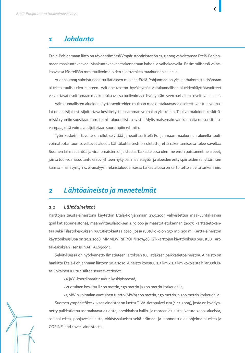 Vuonna 2009 valmistuneen tuuliatlaksen mukaan Etelä-Pohjanmaa on yksi parhaimmista sisämaan alueista tuulisuuden suhteen.