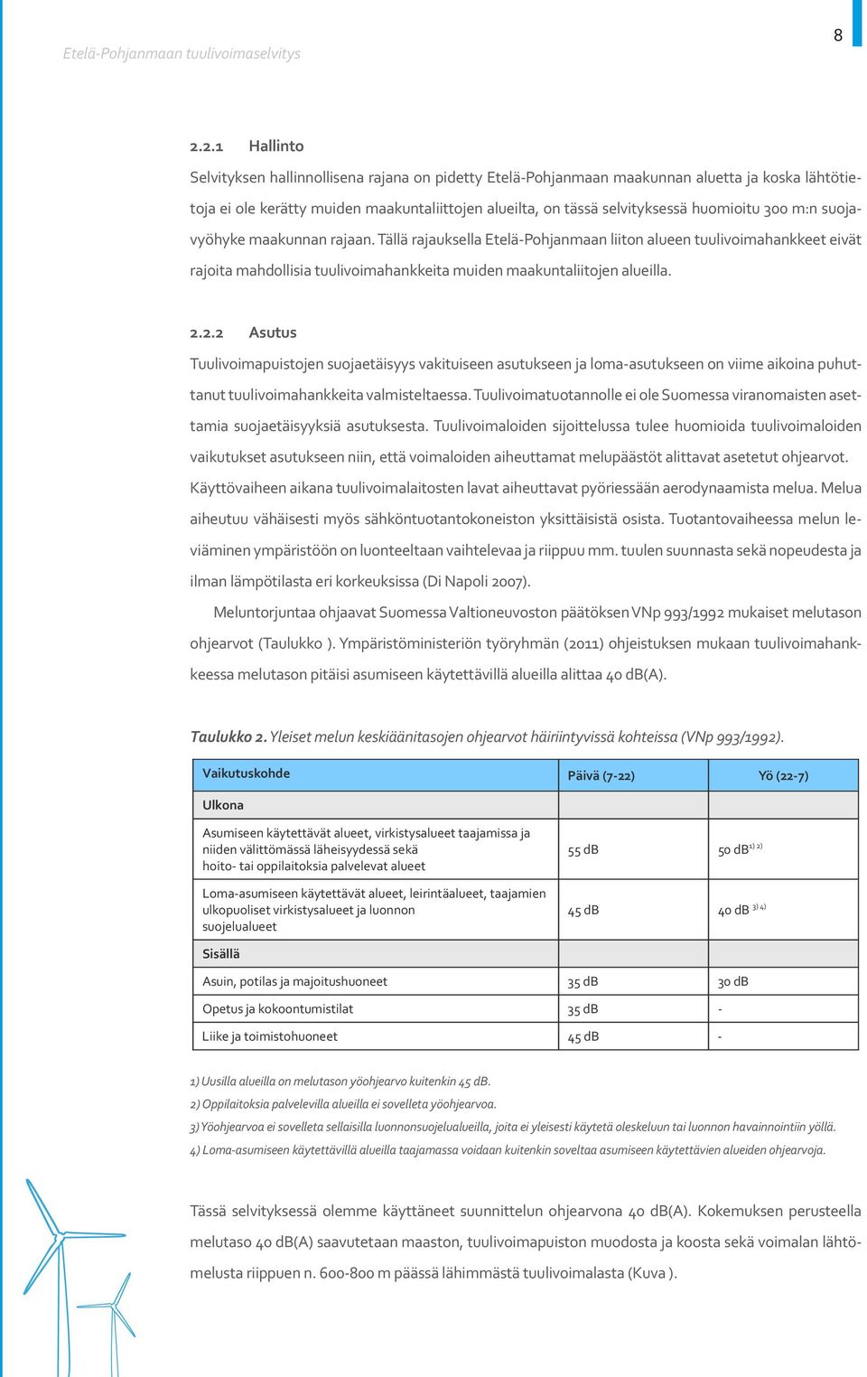 2.2 Asutus Tuulivoimapuistojen suojaetäisyys vakituiseen asutukseen ja loma-asutukseen on viime aikoina puhuttanut tuulivoimahankkeita valmisteltaessa.