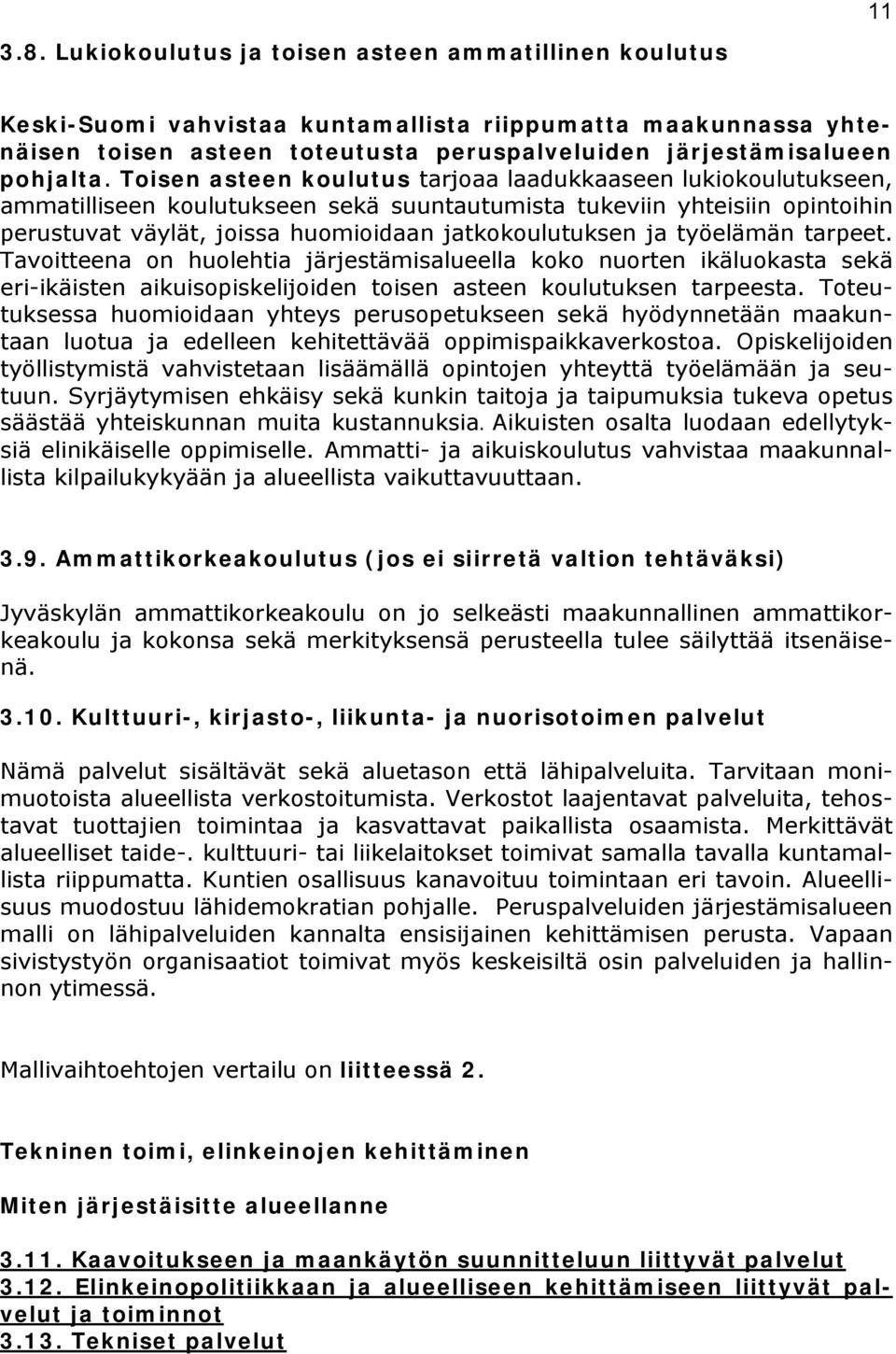 Toisen asteen koulutus tarjoaa laadukkaaseen lukiokoulutukseen, ammatilliseen koulutukseen sekä suuntautumista tukeviin yhteisiin opintoihin perustuvat väylät, joissa huomioidaan jatkokoulutuksen ja