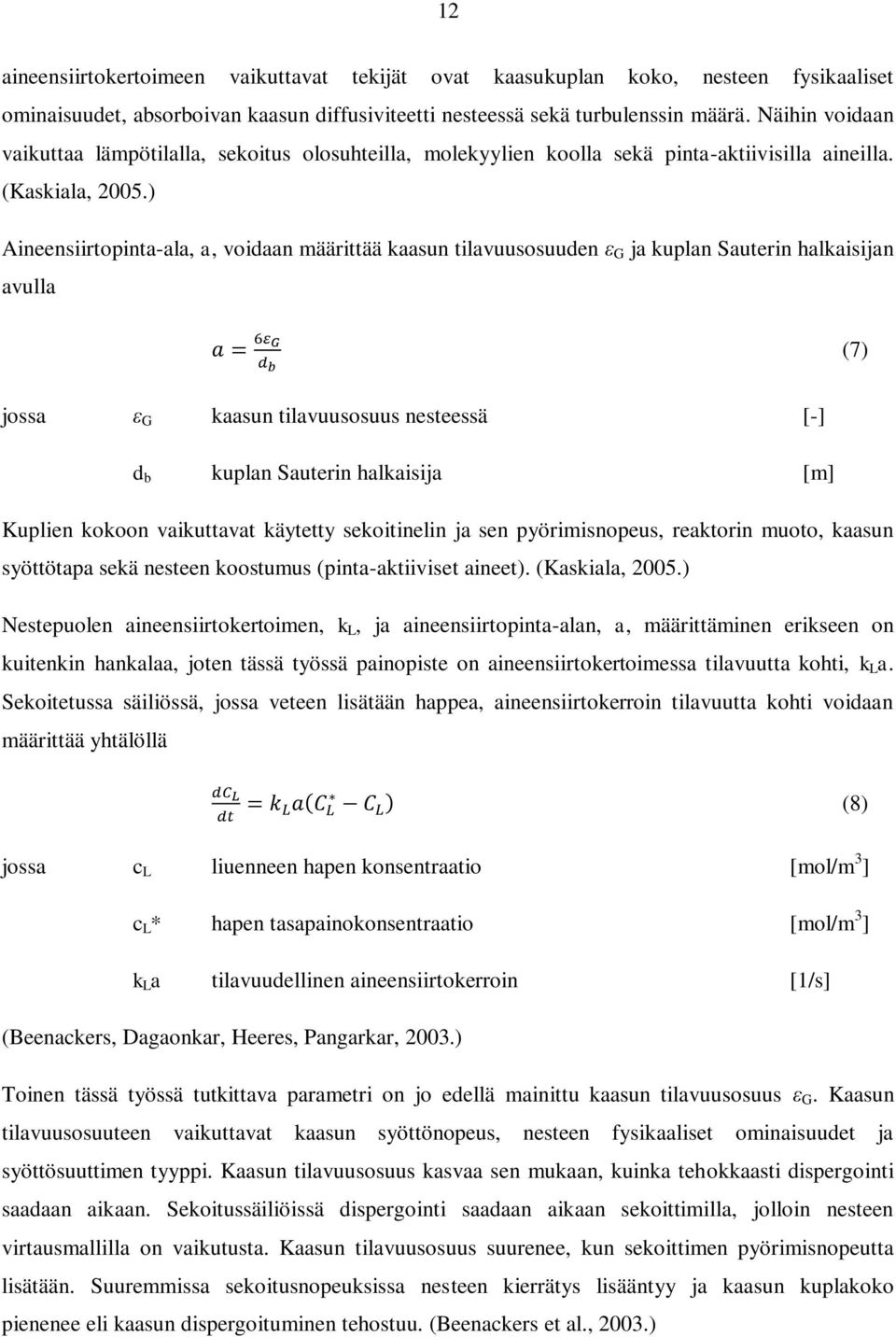 ) Aineensiirtopinta-ala, a, voidaan määrittää kaasun tilavuusosuuden ε G ja kuplan Sauterin halkaisijan avulla (7) jossa ε G kaasun tilavuusosuus nesteessä [-] d b kuplan Sauterin halkaisija [m]