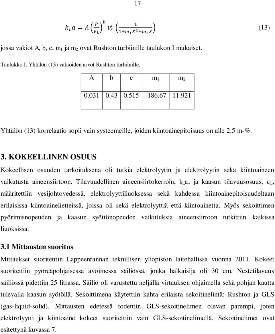 KOKEELLINEN OSUUS Kokeellisen osuuden tarkoituksena oli tutkia elektrolyytin ja elektrolyytin sekä kiintoaineen vaikutusta aineensiirtoon.