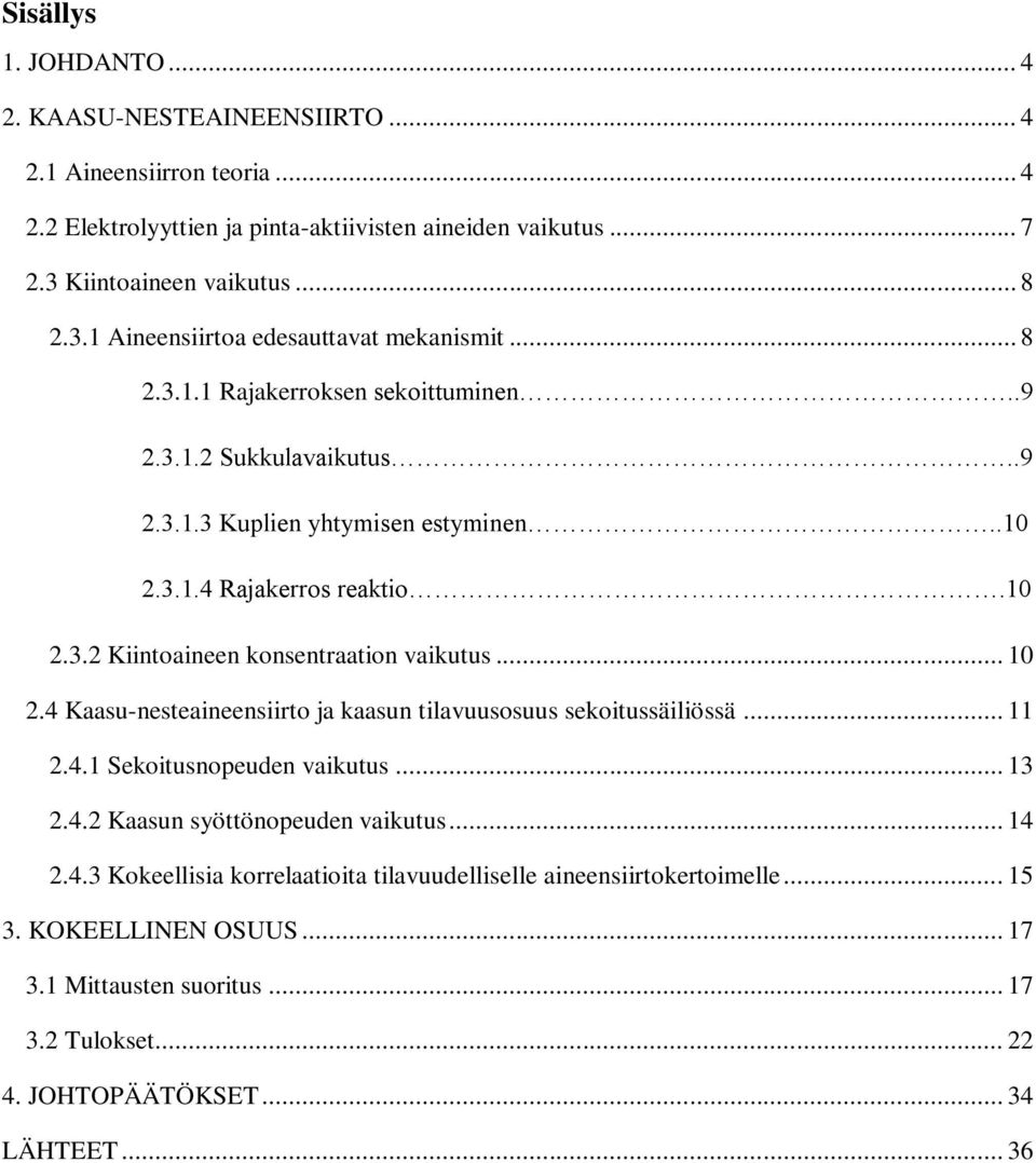 10 2.3.2 Kiintoaineen konsentraation vaikutus... 10 2.4 Kaasu-nesteaineensiirto ja kaasun tilavuusosuus sekoitussäiliössä... 11 2.4.1 Sekoitusnopeuden vaikutus... 13 2.4.2 Kaasun syöttönopeuden vaikutus.