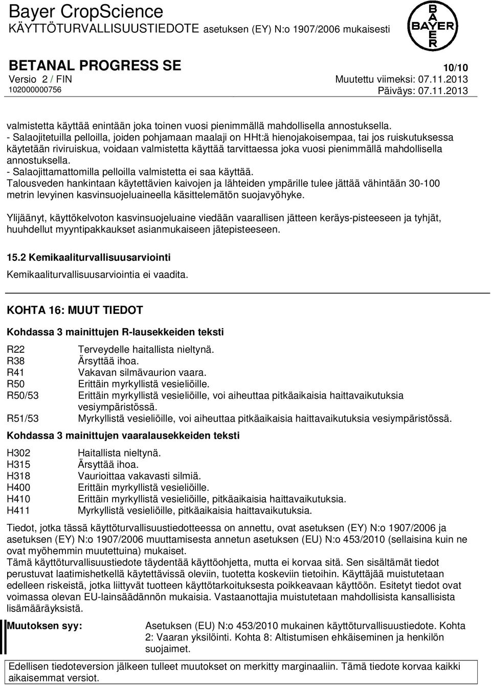 mahdollisella annostuksella. - Salaojittamattomilla pelloilla valmistetta ei saa käyttää.