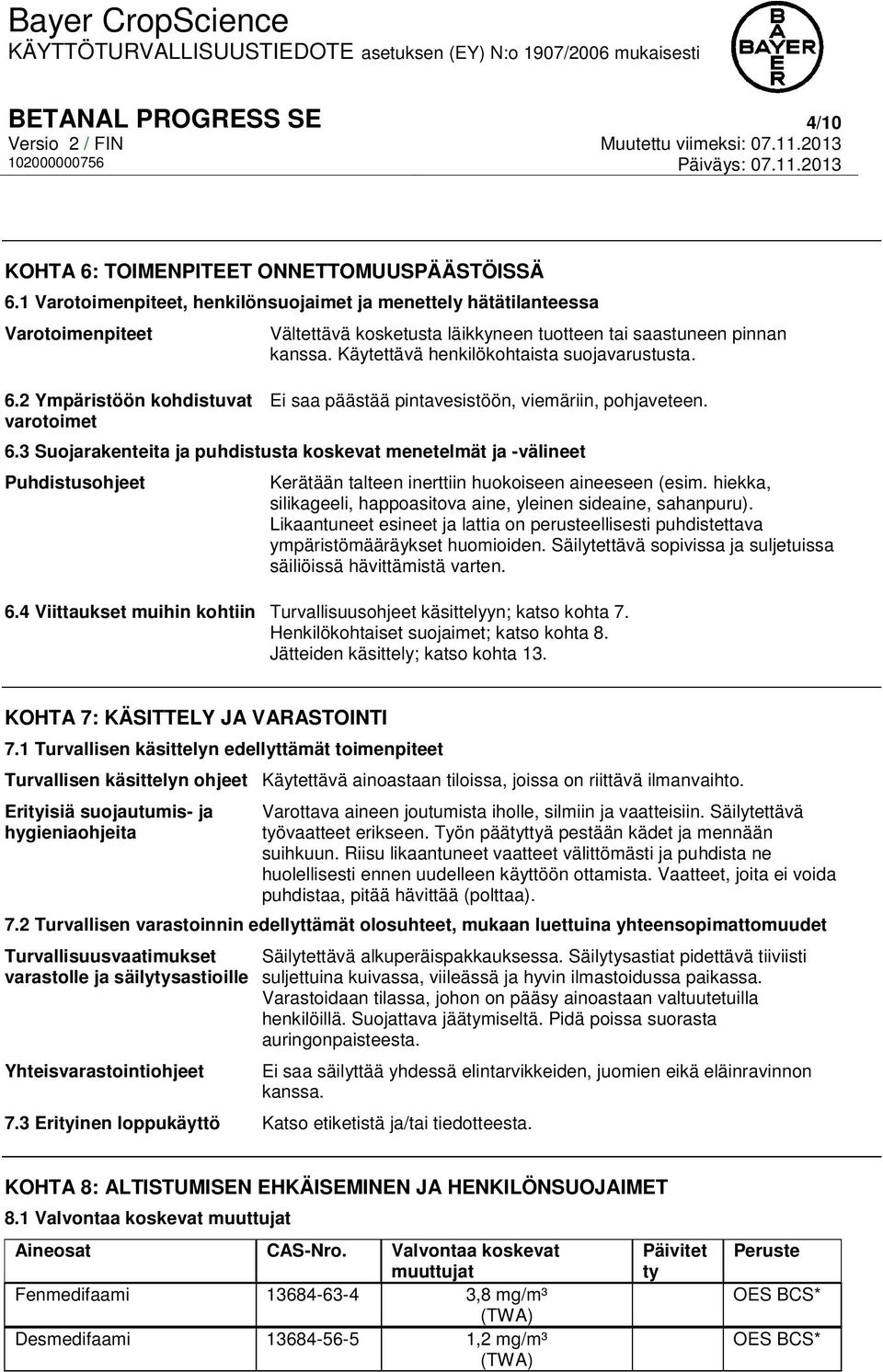 Ei saa päästää pintavesistöön, viemäriin, pohjaveteen. 6.3 Suojarakenteita ja puhdistusta koskevat menetelmät ja -välineet Puhdistusohjeet Kerätään talteen inerttiin huokoiseen aineeseen (esim.