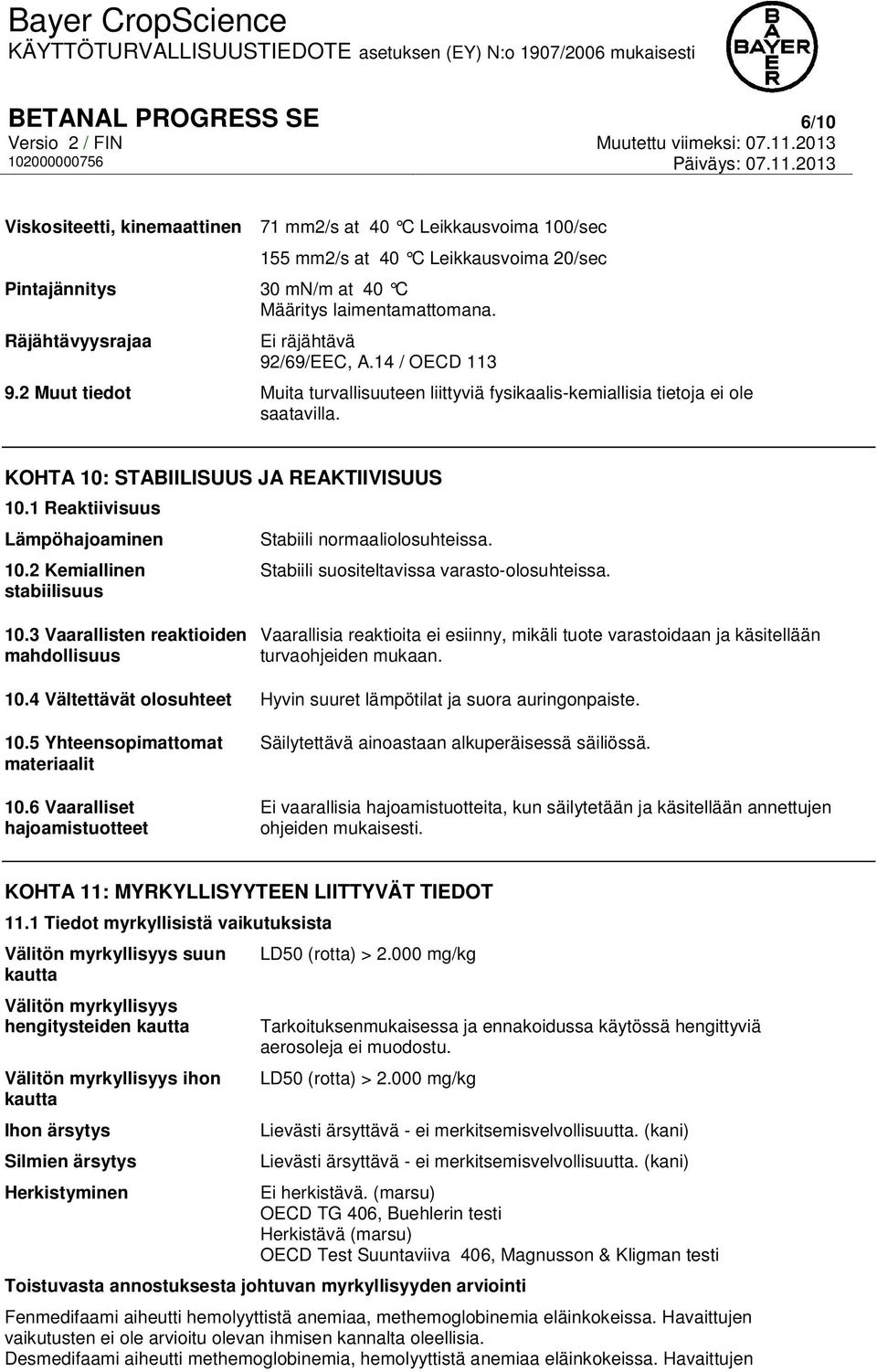 1 Reaktiivisuus Lämpöhajoaminen 10.2 Kemiallinen stabiilisuus Stabiili normaaliolosuhteissa. Stabiili suositeltavissa varasto-olosuhteissa. 10.3 Vaarallisten reaktioiden mahdollisuus Vaarallisia reaktioita ei esiinny, mikäli tuote varastoidaan ja käsitellään turvaohjeiden mukaan.