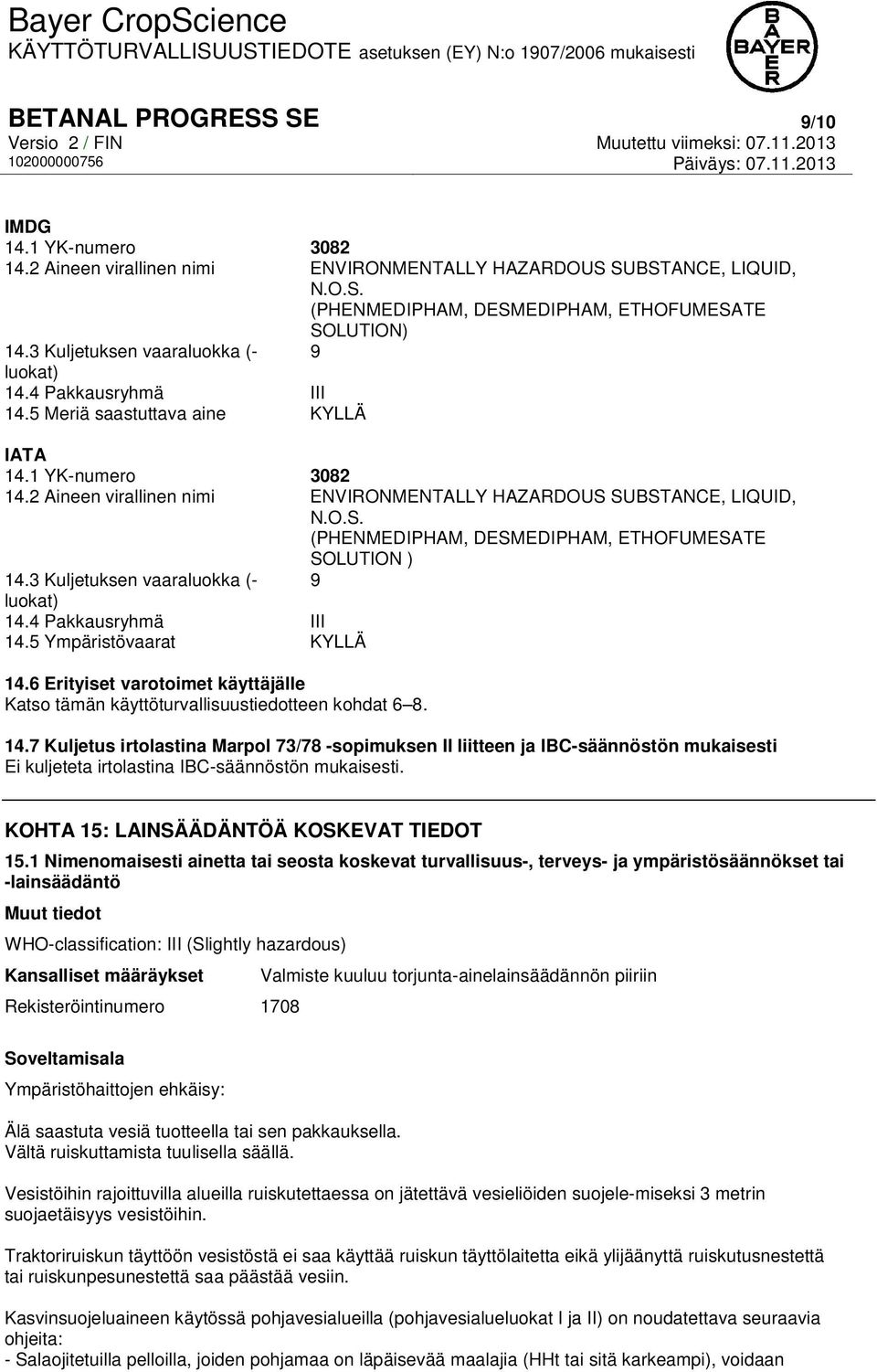 SUBSTANCE, LIQUID, N.O.S. (PHENMEDIPHAM, DESMEDIPHAM, ETHOFUMESATE SOLUTION ) 14.3 Kuljetuksen vaaraluokka (- 9 luokat) 14.4 Pakkausryhmä III 14.5 Ympäristövaarat KYLLÄ 14.