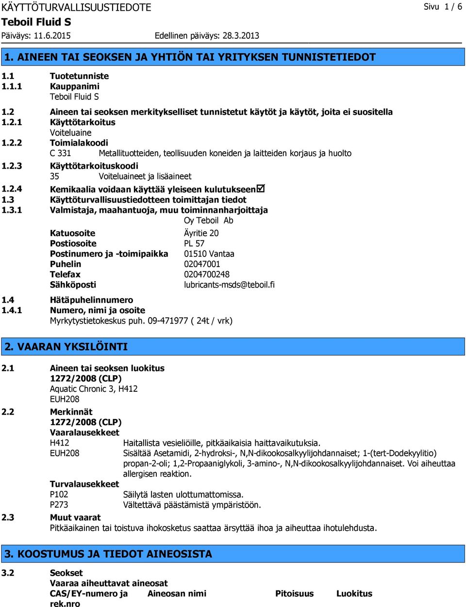 2.3 Käyttötarkoituskoodi 35 Voiteluaineet ja lisäaineet 1.2.4 Kemikaalia voidaan käyttää yleiseen kulutukseenþ 1.3 Käyttöturvallisuustiedotteen toimittajan tiedot 1.3.1 Valmistaja, maahantuoja, muu