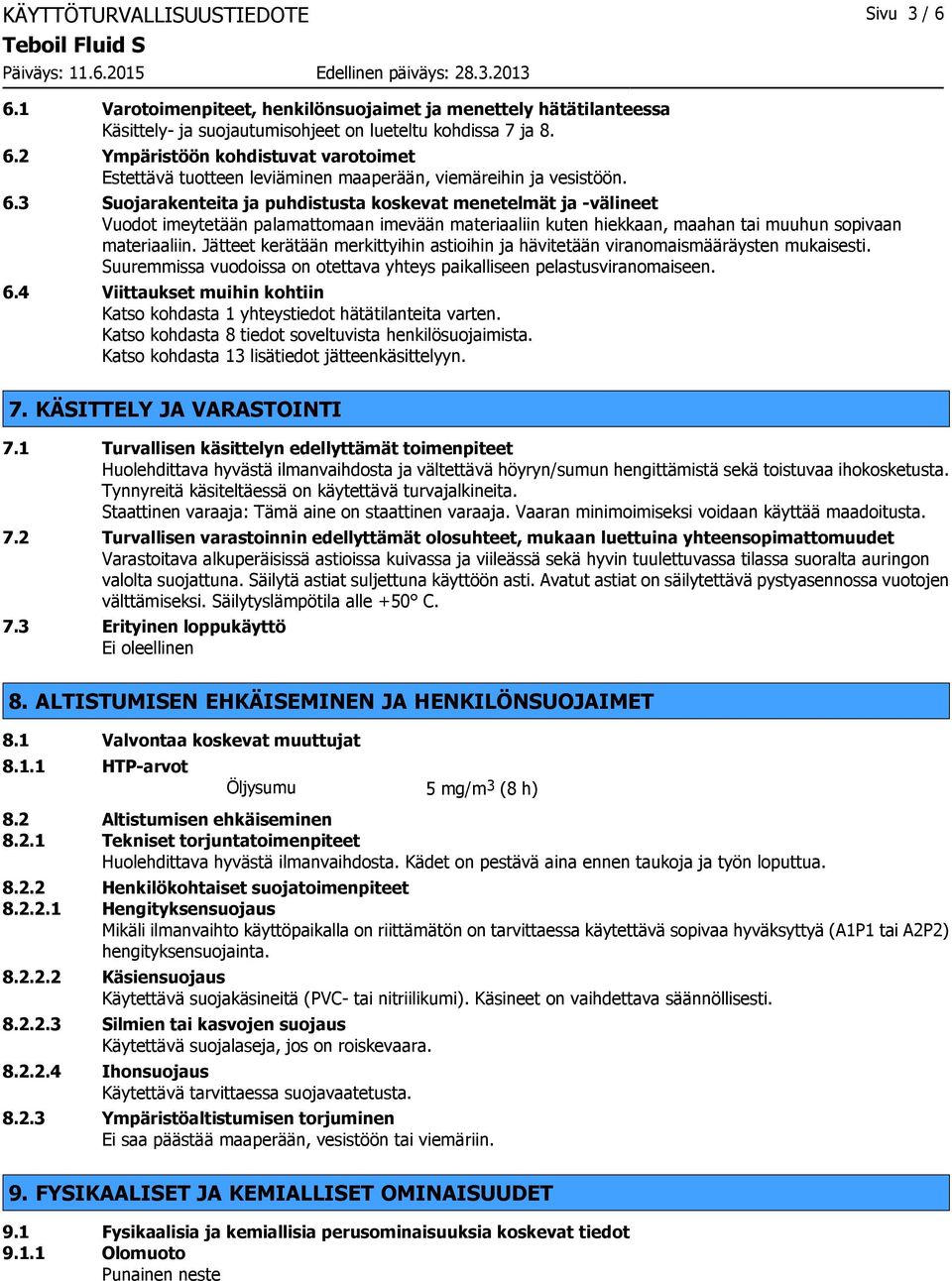 Jätteet kerätään merkittyihin astioihin ja hävitetään viranomaismääräysten mukaisesti. Suuremmissa vuodoissa on otettava yhteys paikalliseen pelastusviranomaiseen. 6.