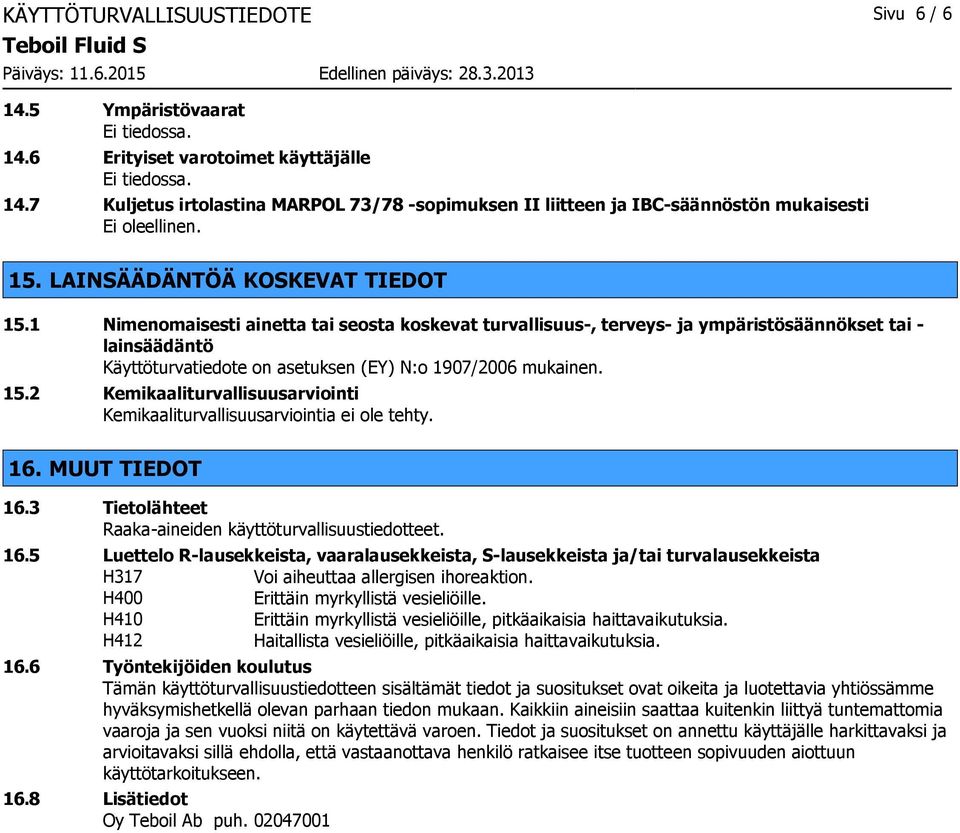 1 Nimenomaisesti ainetta tai seosta koskevat turvallisuus-, terveys- ja ympäristösäännökset tai - lainsäädäntö Käyttöturvatiedote on asetuksen (EY) N:o 1907/2006 mukainen. 15.